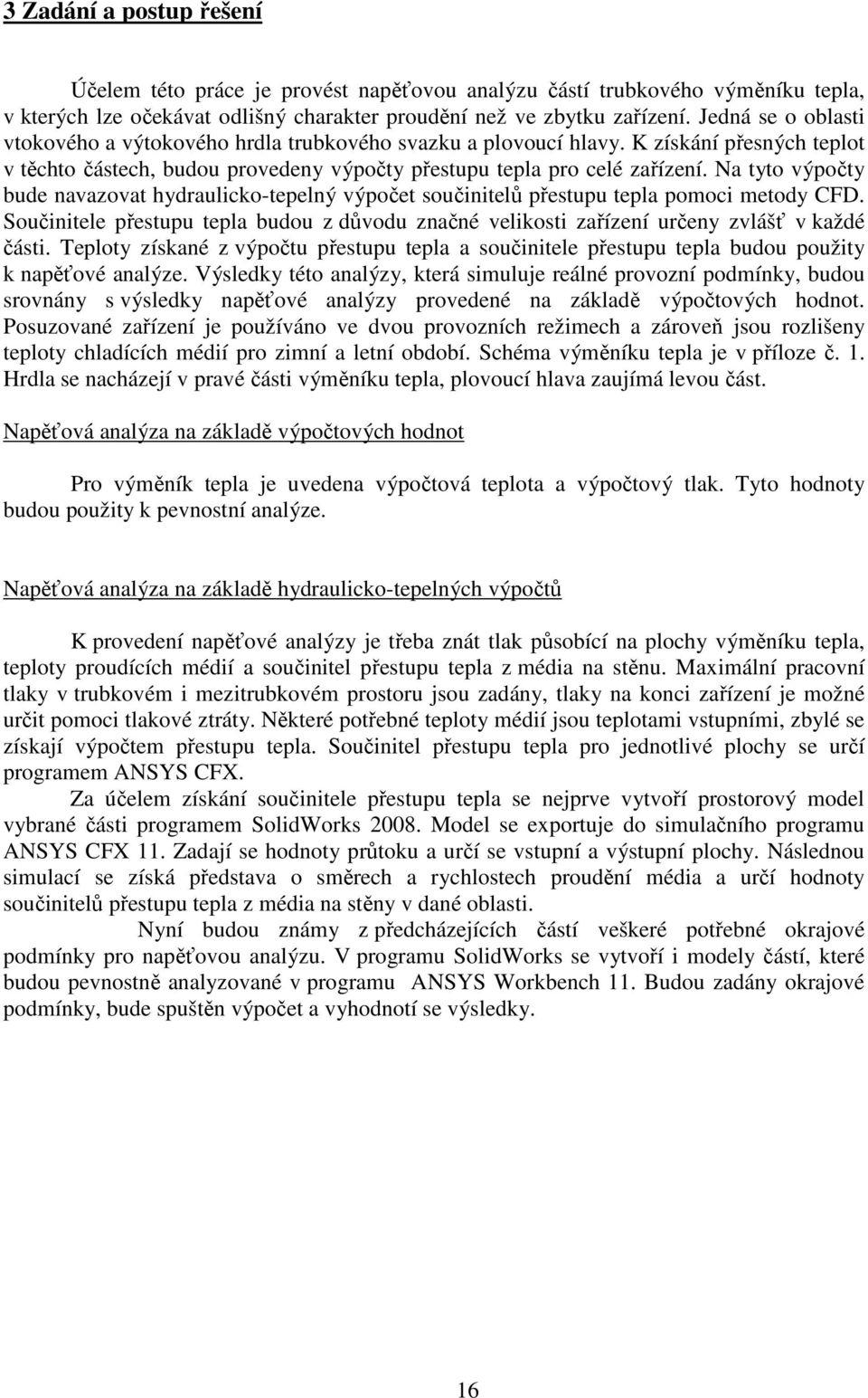 Na tyto výpočty bude navazovat hydraulicko-tepelný výpočet součinitelů přestupu tepla pomoci metody CFD.