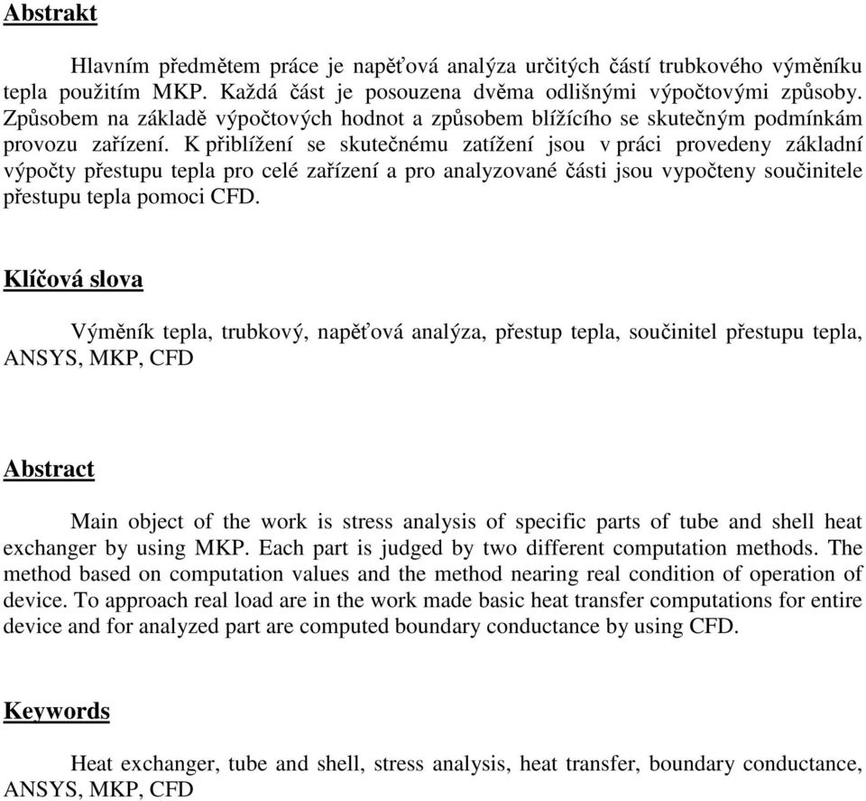 K přiblížení se skutečnému zatížení jsou v práci provedeny základní výpočty přestupu tepla pro celé zařízení a pro analyzované části jsou vypočteny součinitele přestupu tepla pomoci CFD.