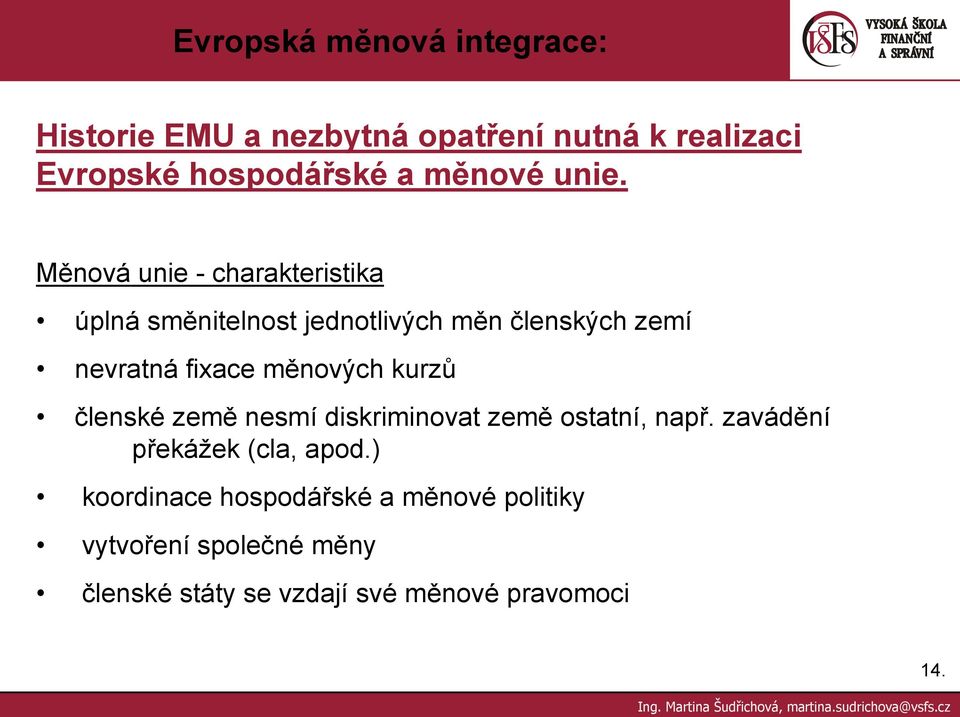 měnových kurzů členské země nesmí diskriminovat země ostatní, např. zavádění překážek (cla, apod.