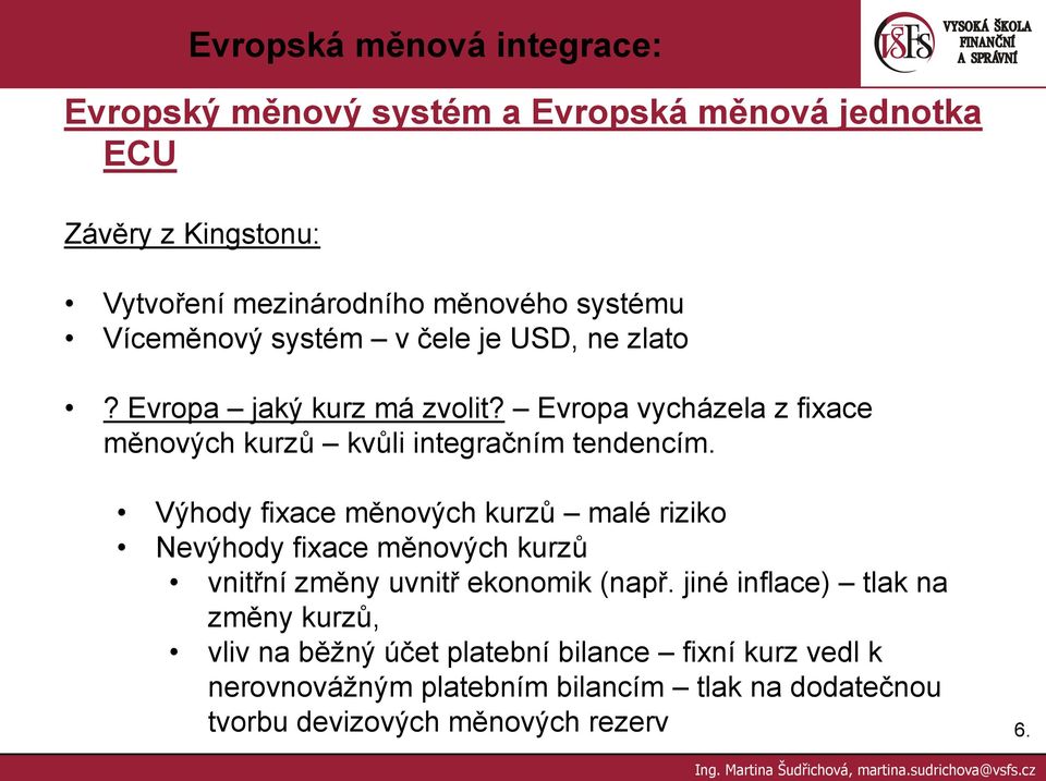 Výhody fixace měnových kurzů malé riziko Nevýhody fixace měnových kurzů vnitřní změny uvnitř ekonomik (např.