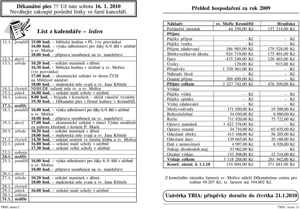 Mořice (viz pozvánka) 17.00 hod. ekumenické setkání ve sboru ČCH na Milíčově náměstí 18.00 hod. studentská mše svatá u sv. Jana Křtitele 14.1. čtvrtek NEBUDE večerní mše sv. u sv. Mořice 15.1. pátek 16.