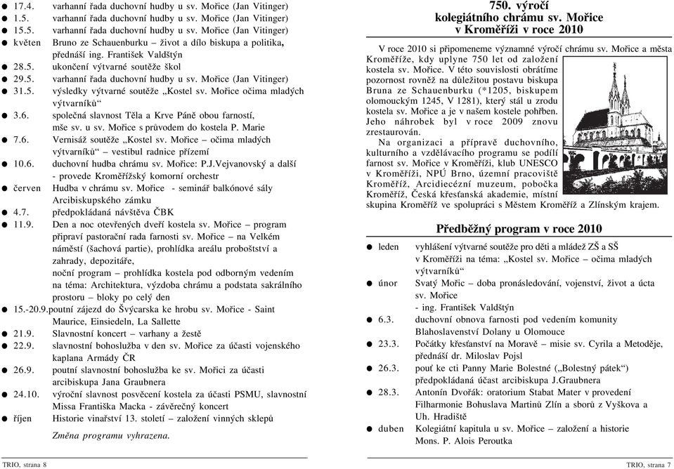 společná slavnost Těla a Krve Páně obou farností, mše sv. u sv. Mořice s průvodem do kostela P. Marie 7.6. Vernisáž soutěže Kostel sv. Mořice očima mladých výtvarníků vestibul radnice přízemí 10.6. duchovní hudba chrámu sv.