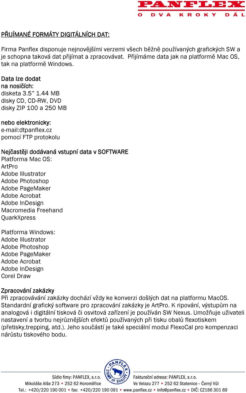 cz pomocí FTP protokolu Nejčastěji dodávaná vstupní data v SOFTWARE Platforma Mac OS: ArtPro Macromedia Freehand QuarkXpress Platforma Windows: Corel Draw Zpracování zakázky Při zpracovávání zakázky