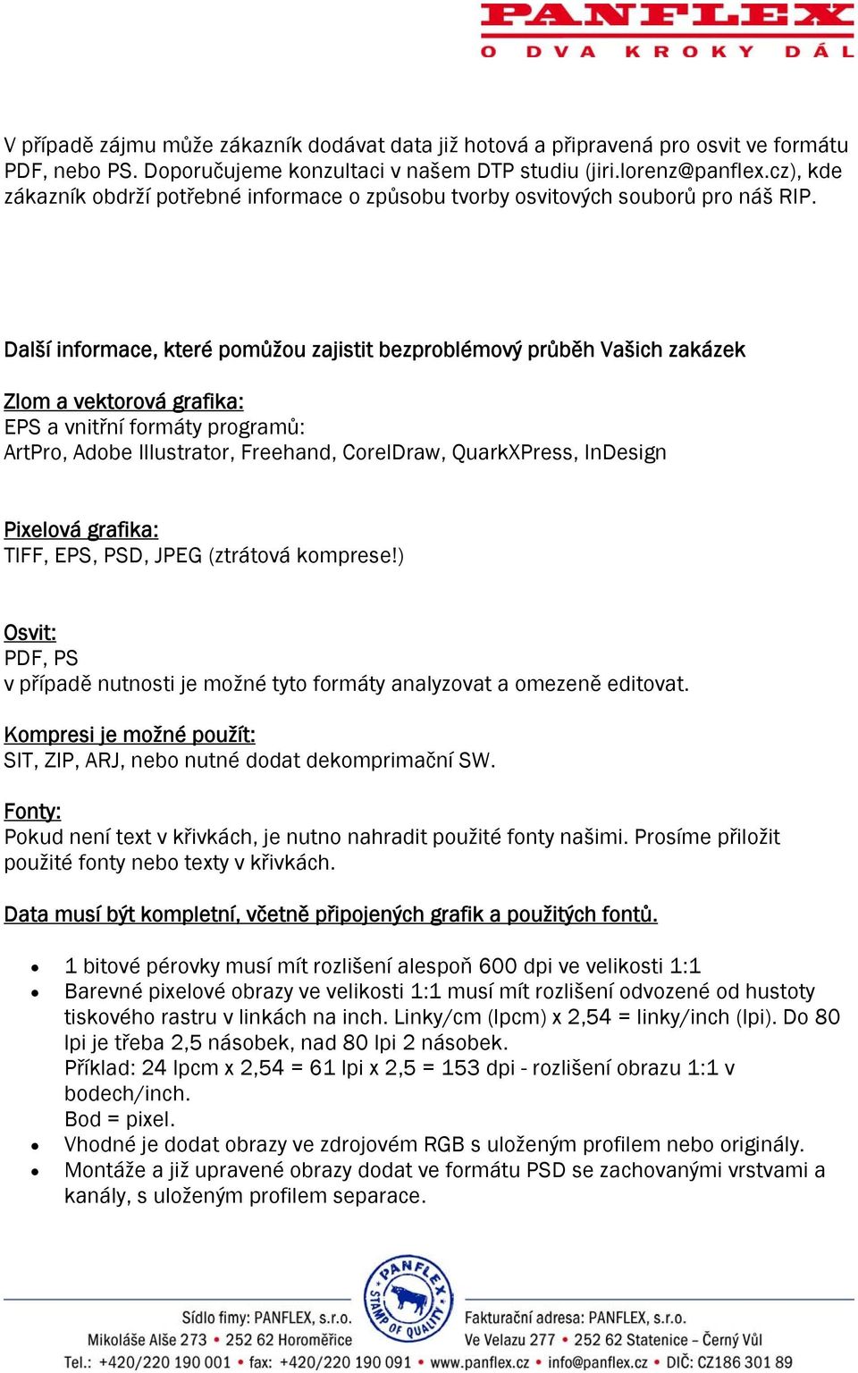 Další informace, které pomůžou zajistit bezproblémový průběh Vašich zakázek Zlom a vektorová grafika: EPS a vnitřní formáty programů: ArtPro,, Freehand, CorelDraw, QuarkXPress, InDesign Pixelová