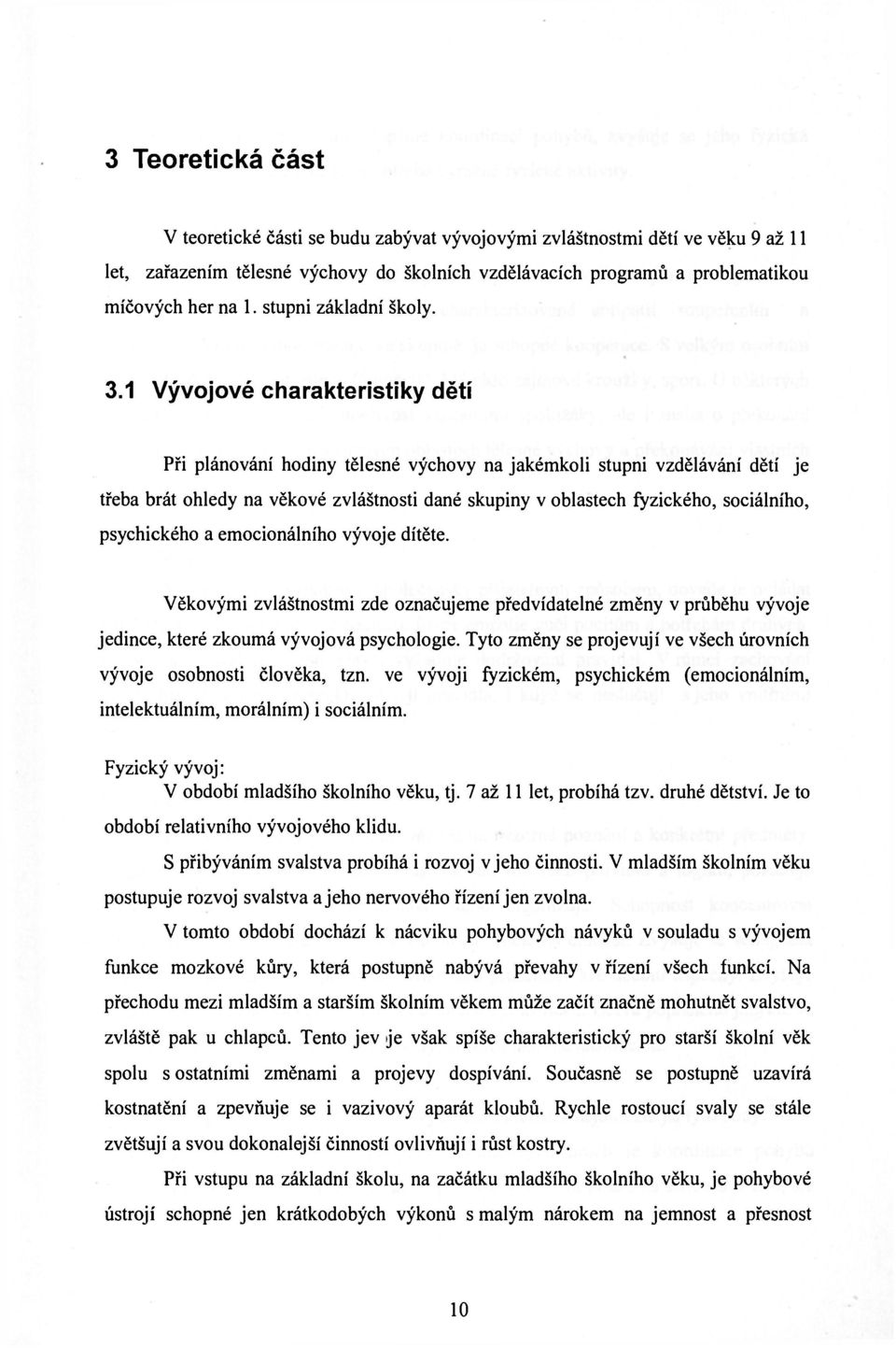 1 Vývojové charakteristiky dětí Při plánování hodiny tělesné výchovy na jakémkoli stupni vzdělávání dětí je třeba brát ohledy na věkové zvláštnosti dané skupiny v oblastech fyzického, sociálního,