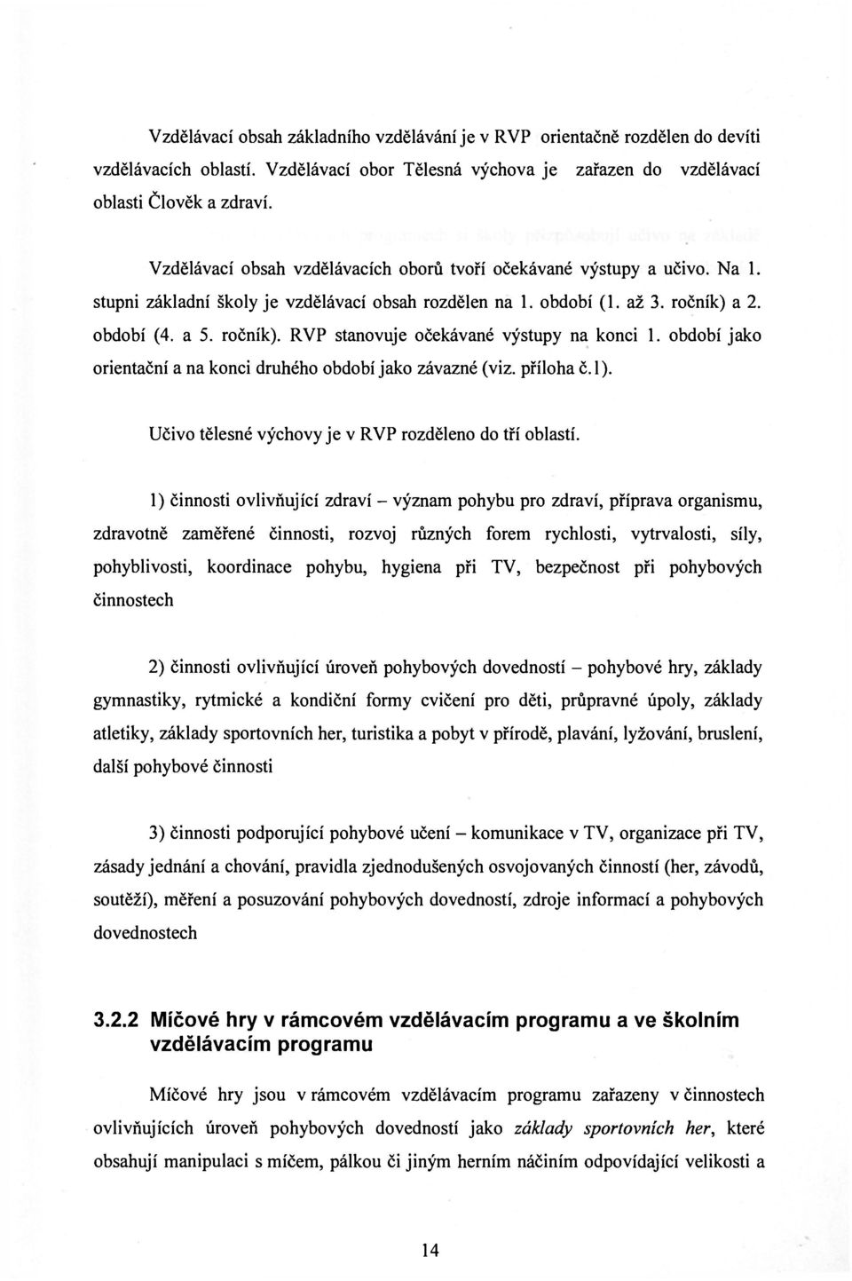 a 2. období (4. a 5. ročník). RVP stanovuje očekávané výstupy na konci 1. období jako orientační a na konci druhého období jako závazné (viz. příloha č.l).