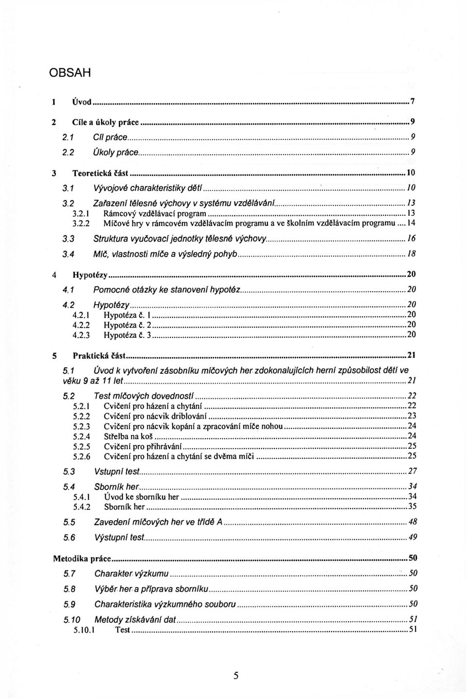 4 Míč, vlastnosti míče a výsledný pohyb 18 4 Hypotézy 20 4.1 Pomocné otázky ke stanovení hypotéz 20 4.2 Hypotézy 20 4.2.1 Hypotéza č. 1 20 4.2.2 Hypotéza č. 2 20 4.2.3 Hypotéza č.