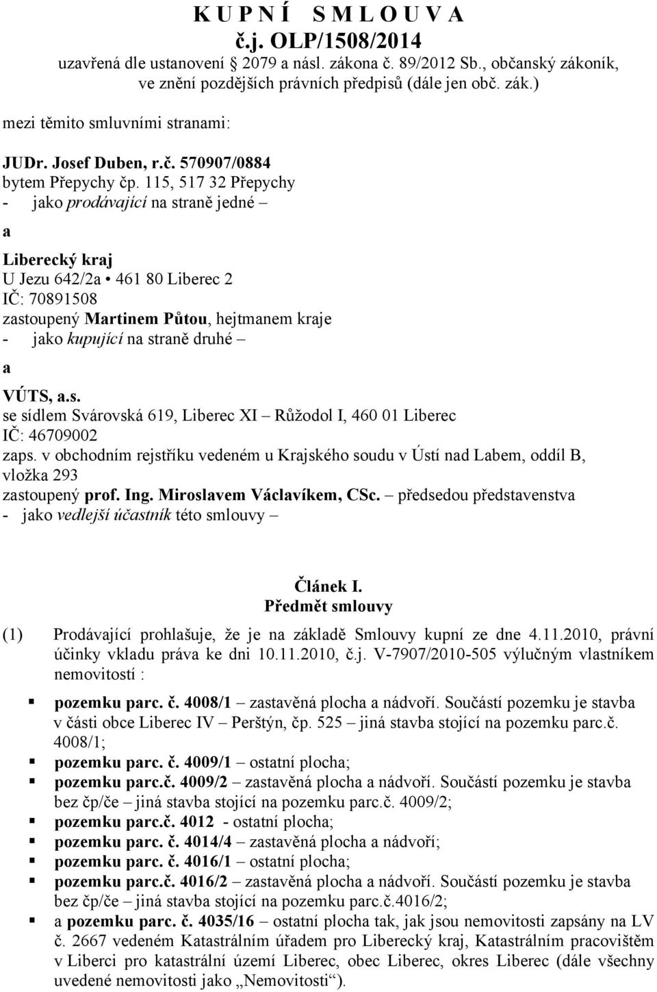 115, 517 32 Přepychy - jako prodávající na straně jedné a Liberecký kraj U Jezu 642/2a 461 80 Liberec 2 IČ: 70891508 zastoupený Martinem Půtou, hejtmanem kraje - jako kupující na straně druhé a VÚTS,
