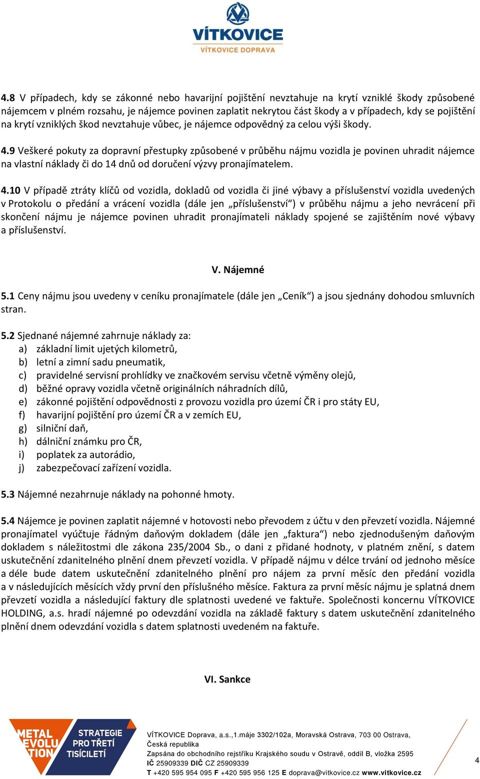 9 Veškeré pokuty za dopravní přestupky způsobené v průběhu nájmu vozidla je povinen uhradit nájemce na vlastní náklady či do 14 dnů od doručení výzvy pronajímatelem. 4.