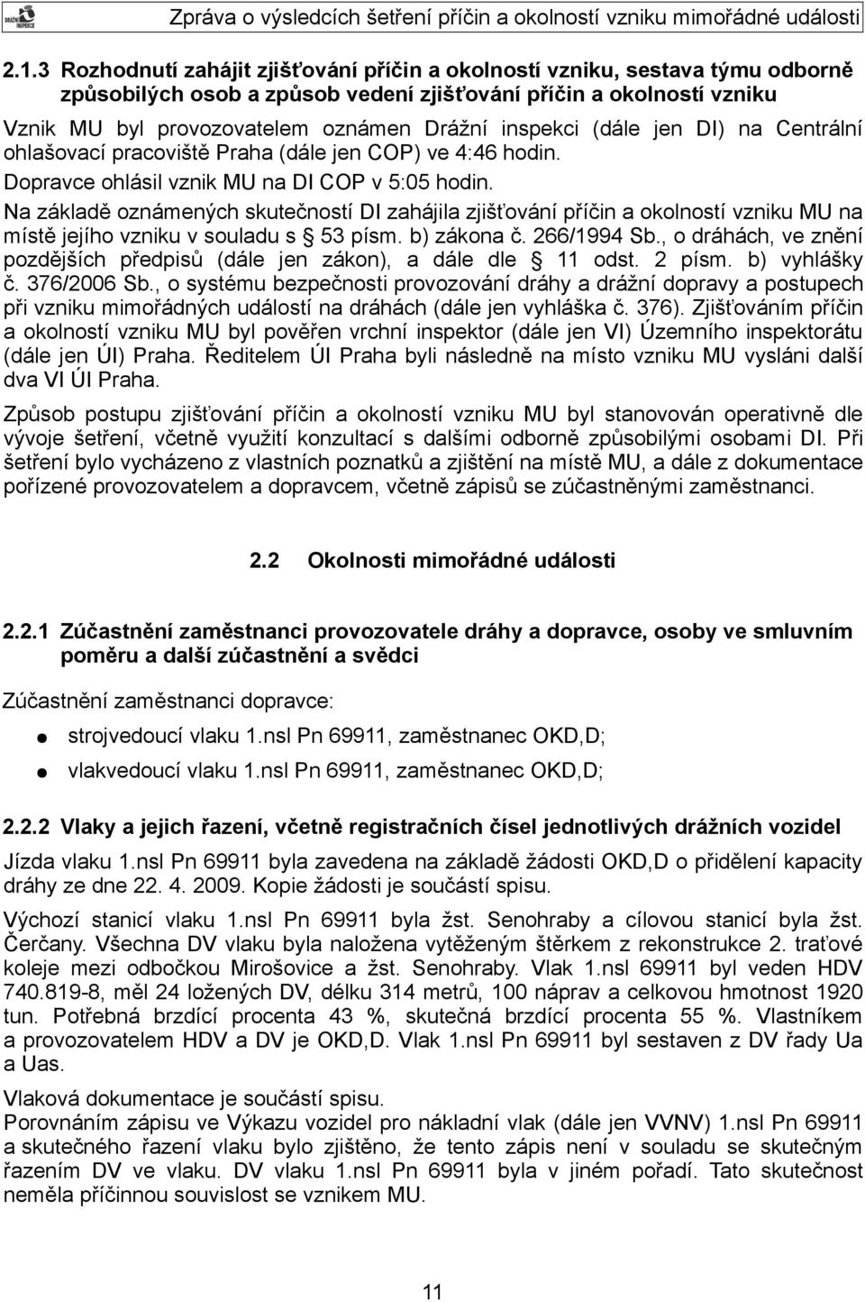 Na základě oznámených skutečností DI zahájila zjišťování příčin a okolností vzniku MU na místě jejího vzniku v souladu s 53 písm. b) zákona č. 266/1994 Sb.