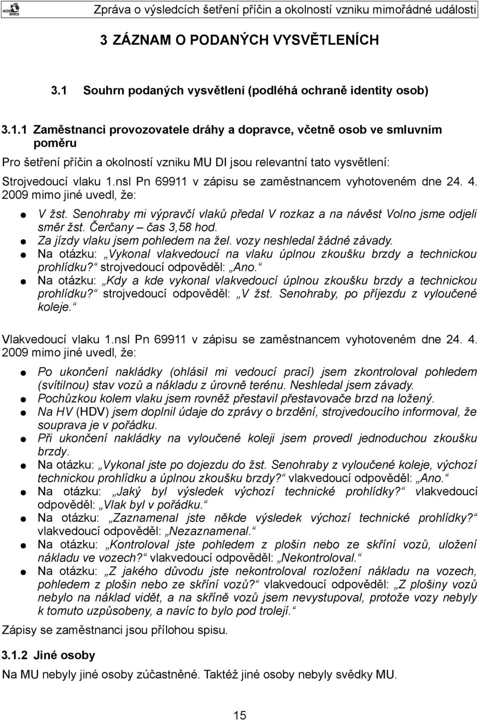 1 Zaměstnanci provozovatele dráhy a dopravce, včetně osob ve smluvním poměru Pro šetření příčin a okolností vzniku MU DI jsou relevantní tato vysvětlení: Strojvedoucí vlaku 1.