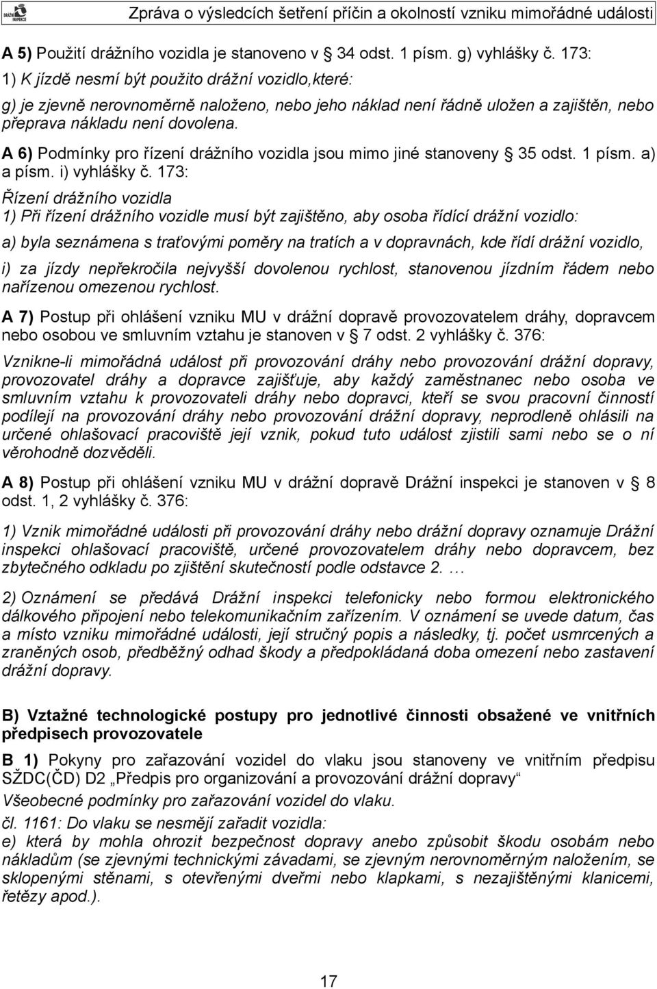 A 6) Podmínky pro řízení drážního vozidla jsou mimo jiné stanoveny 35 odst. 1 písm. a) a písm. i) vyhlášky č.