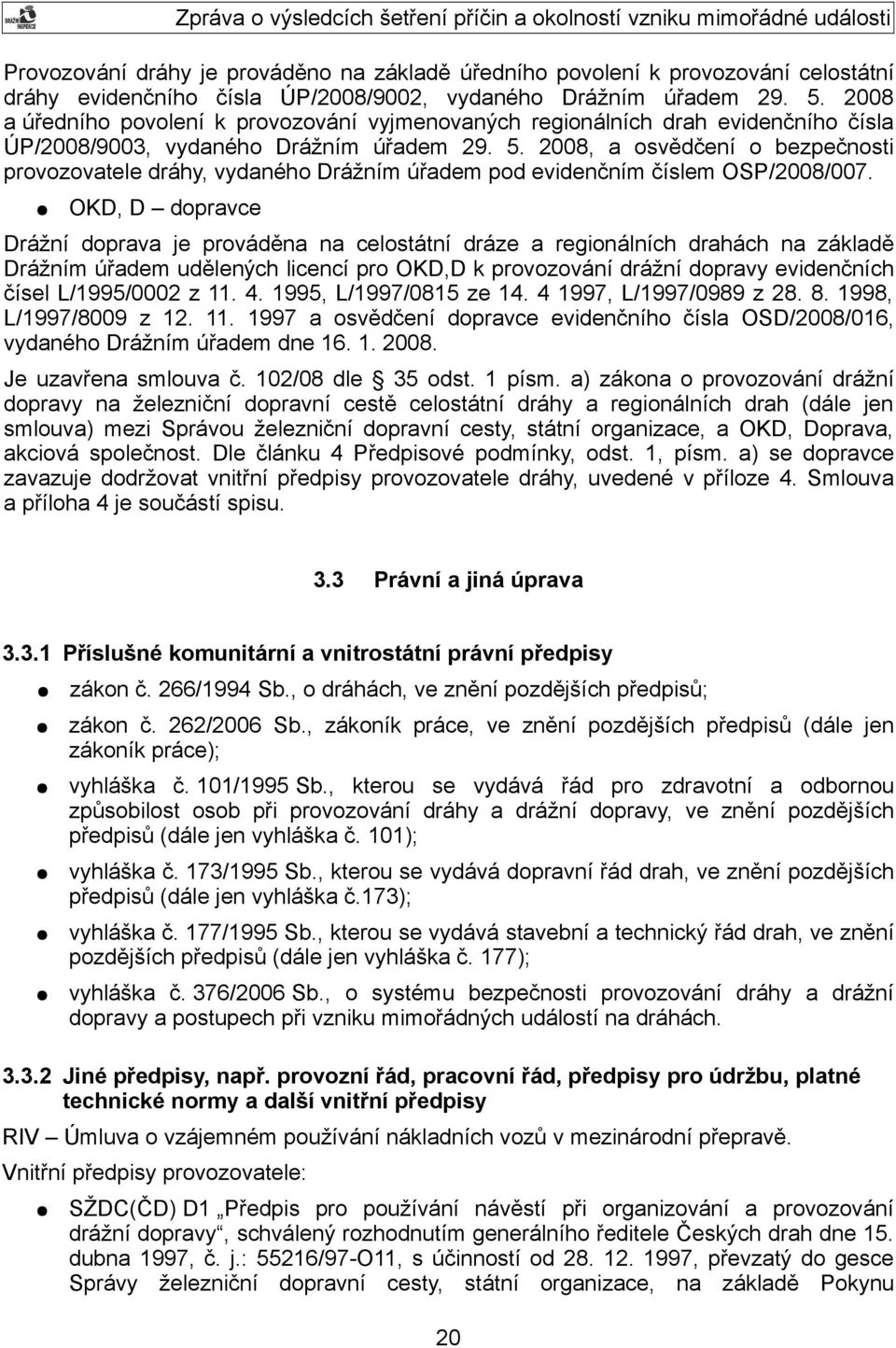 2008, a osvědčení o bezpečnosti provozovatele dráhy, vydaného Drážním úřadem pod evidenčním číslem OSP/2008/007.