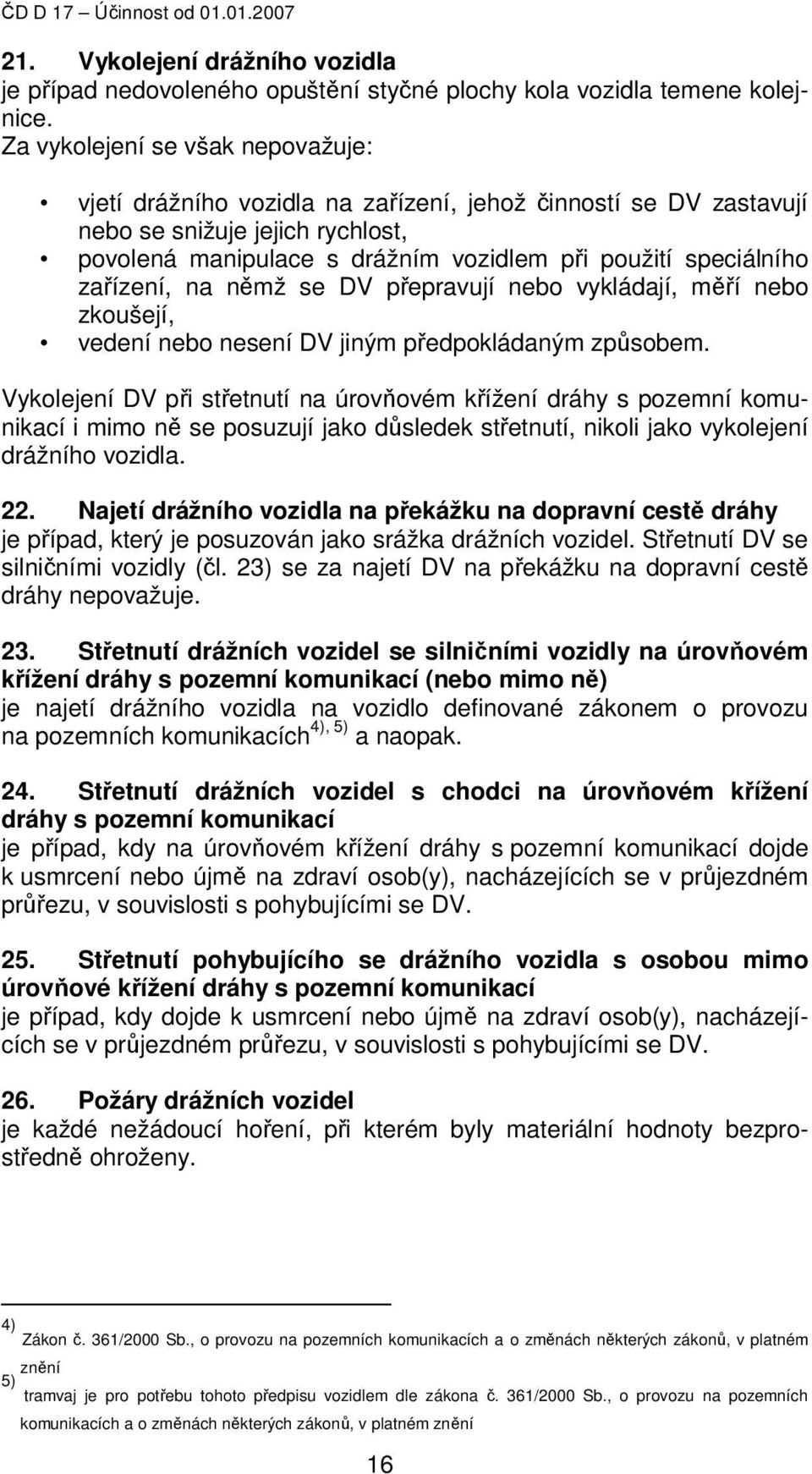 zařízení, na němž se DV přepravují nebo vykládají, měří nebo zkoušejí, vedení nebo nesení DV jiným předpokládaným způsobem.