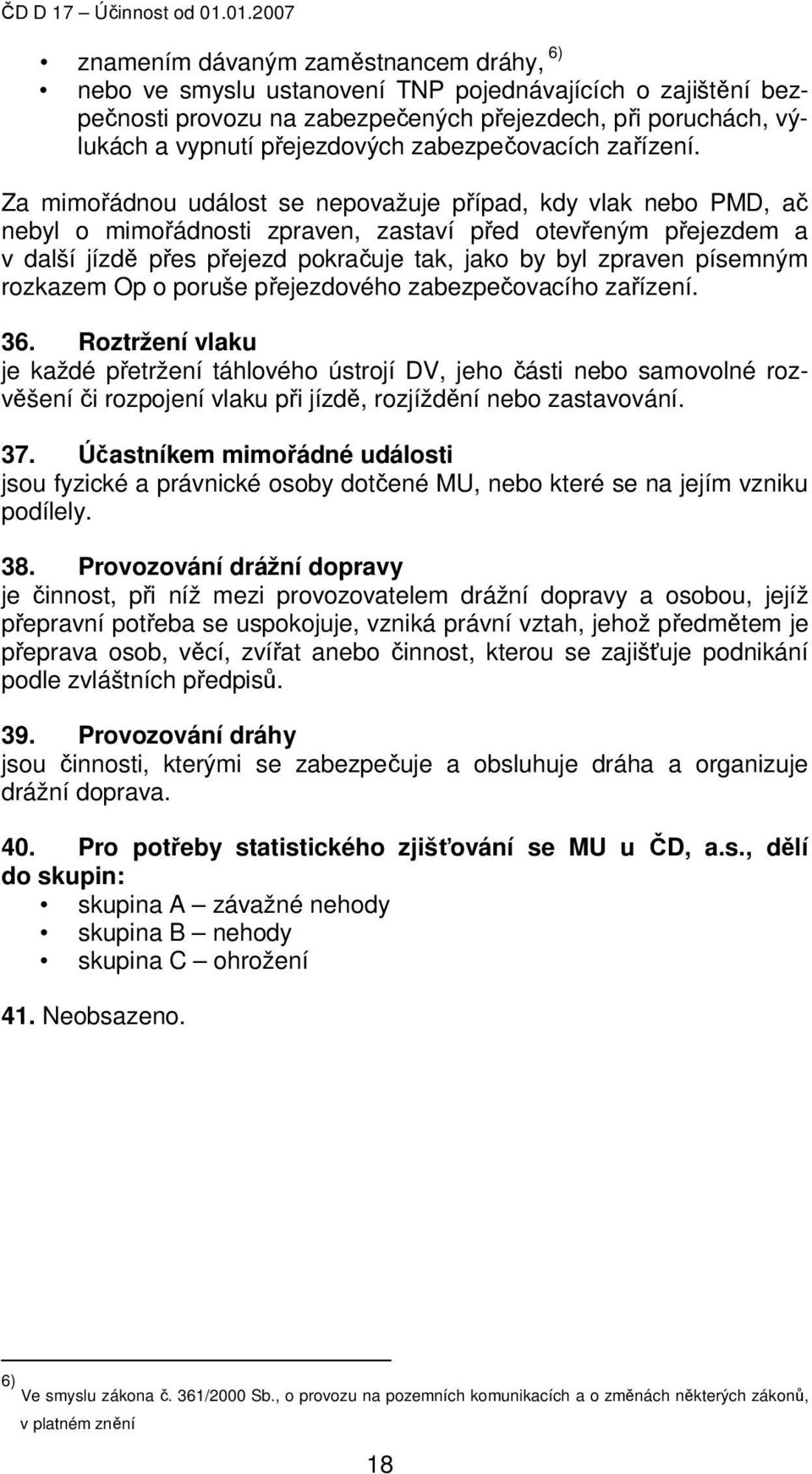 Za mimořádnou událost se nepovažuje případ, kdy vlak nebo PMD, ač nebyl o mimořádnosti zpraven, zastaví před otevřeným přejezdem a v další jízdě přes přejezd pokračuje tak, jako by byl zpraven