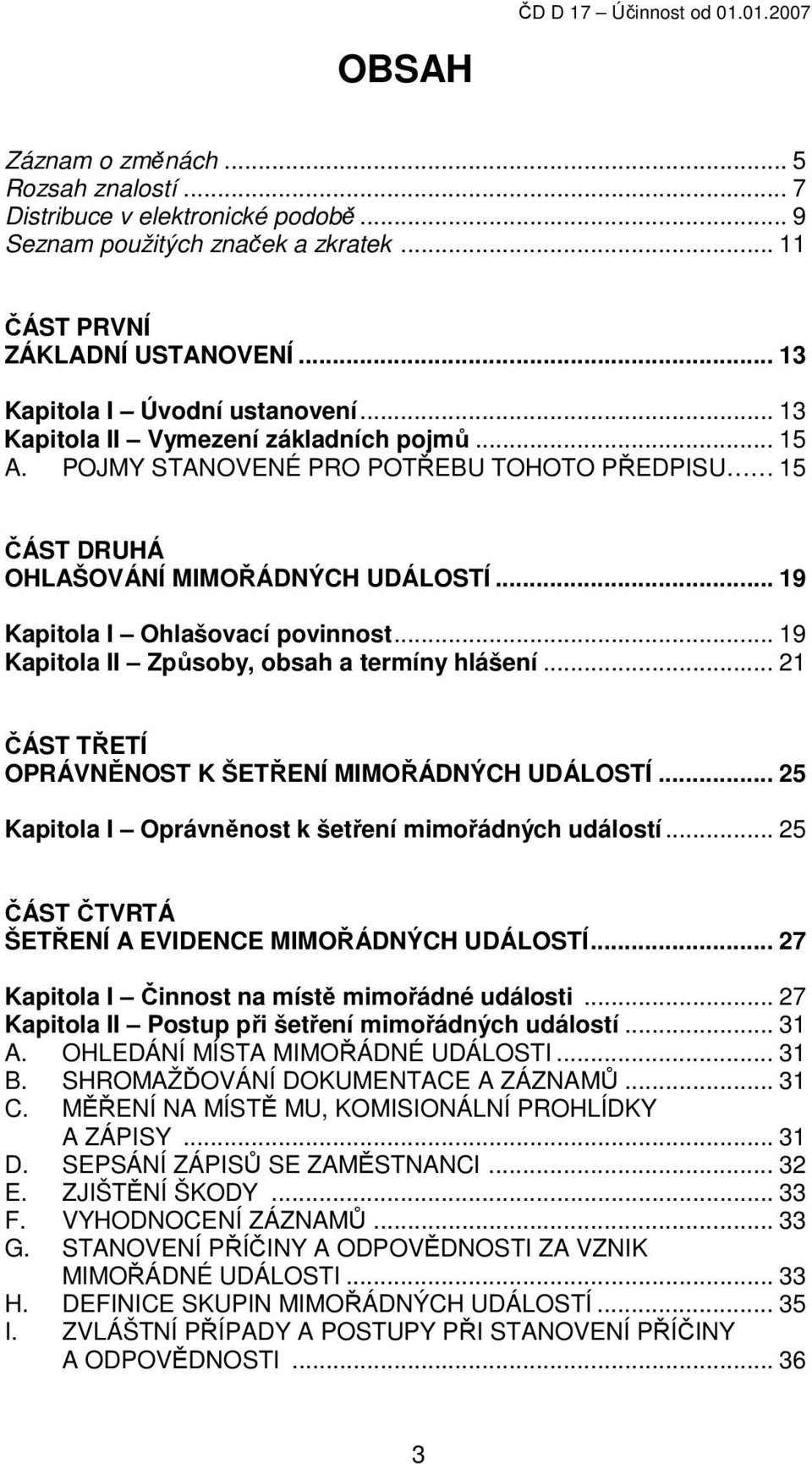 .. 19 Kapitola II Způsoby, obsah a termíny hlášení... 21 ČÁST TŘETÍ OPRÁVNĚNOST K ŠETŘENÍ MIMOŘÁDNÝCH UDÁLOSTÍ... 25 Kapitola I Oprávněnost k šetření mimořádných událostí.