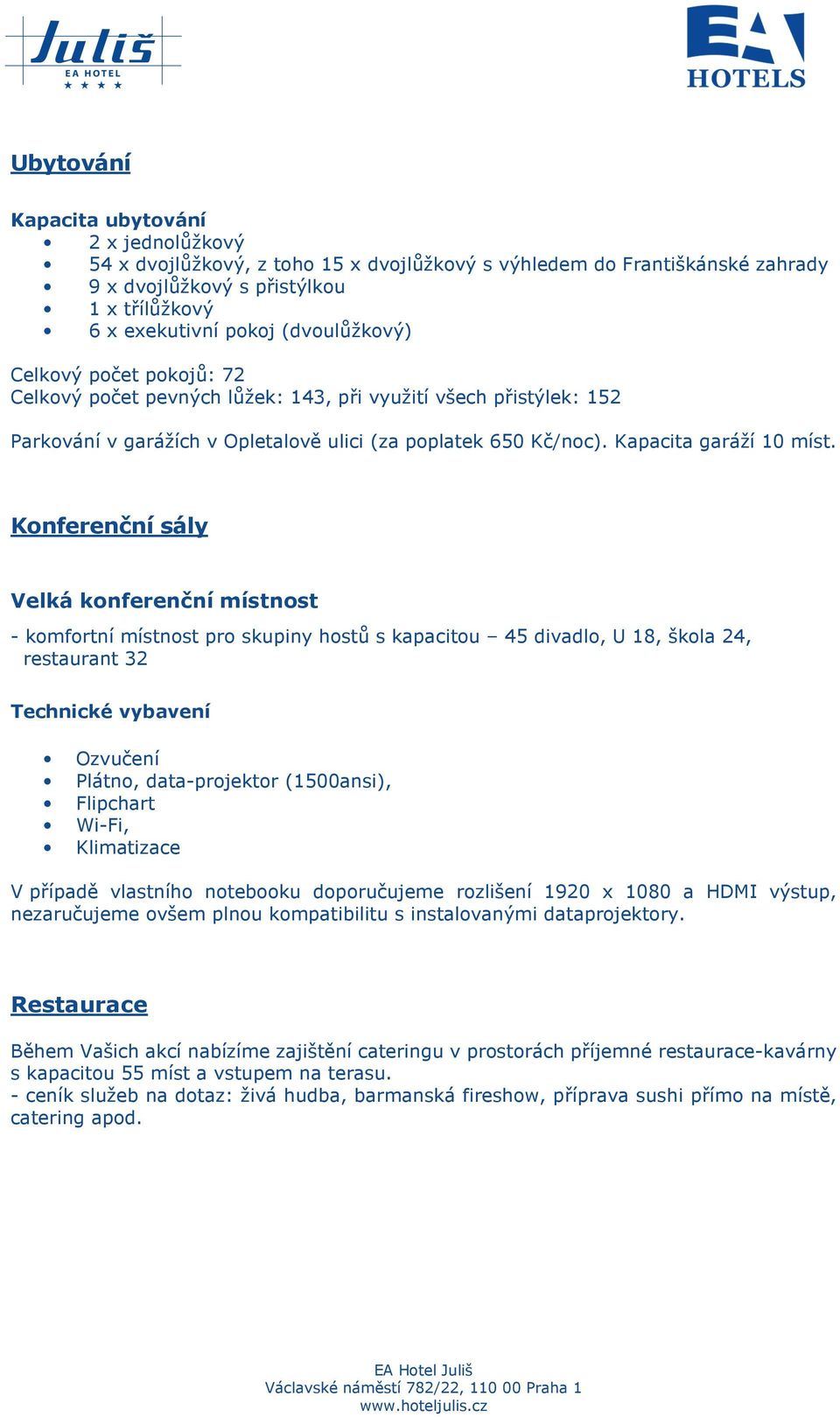 Konferenční sály Velká konferenční místnost - komfortní místnost pro skupiny hostů s kapacitou 45 divadlo, U 18, škola 24, restaurant 32 Technické vybavení Ozvučení Plátno, data-projektor (1500ansi),