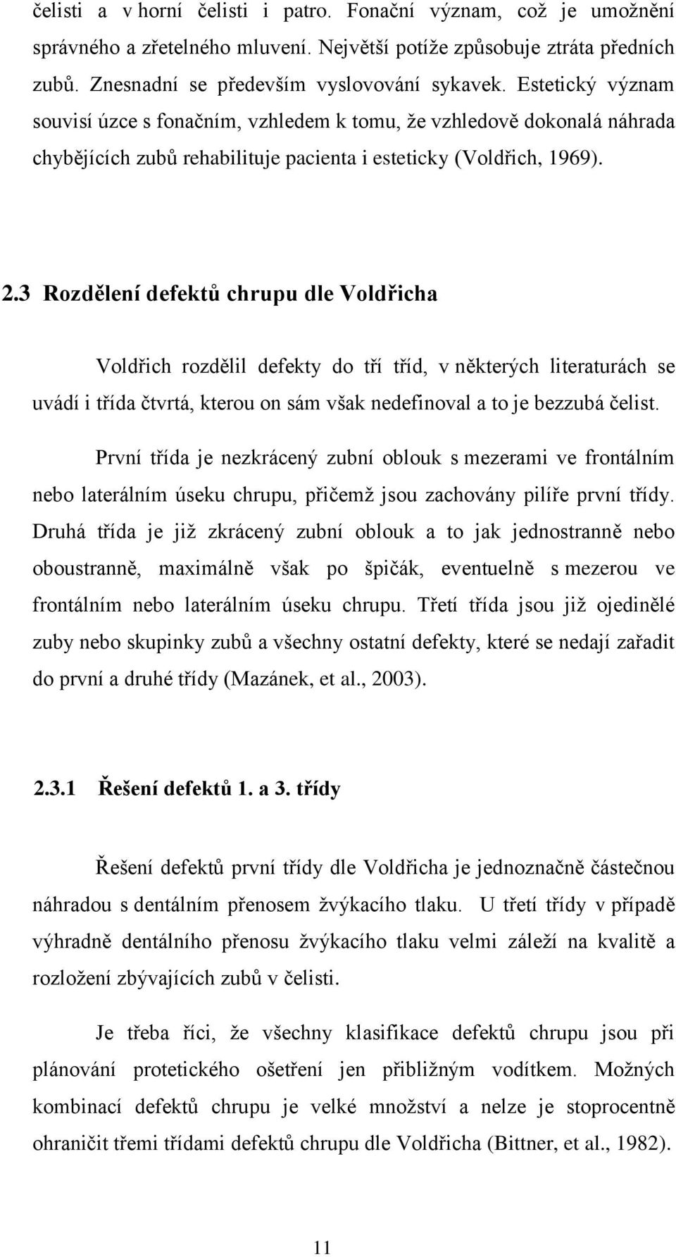 3 Rozdělení defektů chrupu dle Voldřicha Voldřich rozdělil defekty do tří tříd, v některých literaturách se uvádí i třída čtvrtá, kterou on sám však nedefinoval a to je bezzubá čelist.