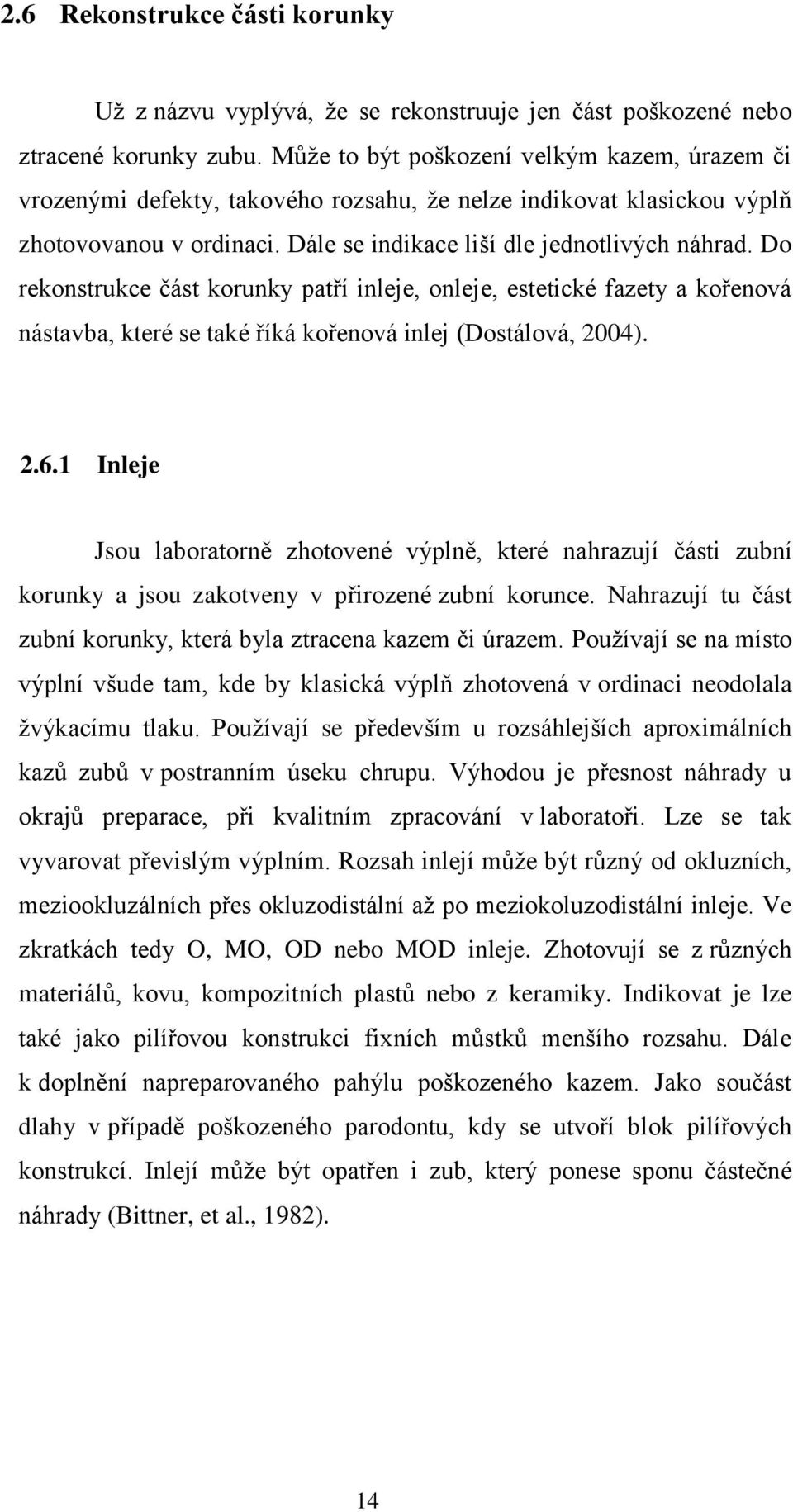 Do rekonstrukce část korunky patří inleje, onleje, estetické fazety a kořenová nástavba, které se také říká kořenová inlej (Dostálová, 2004). 2.6.