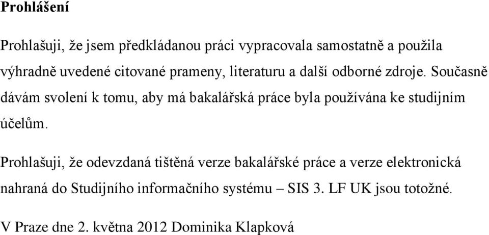 Současně dávám svolení k tomu, aby má bakalářská práce byla pouţívána ke studijním účelům.