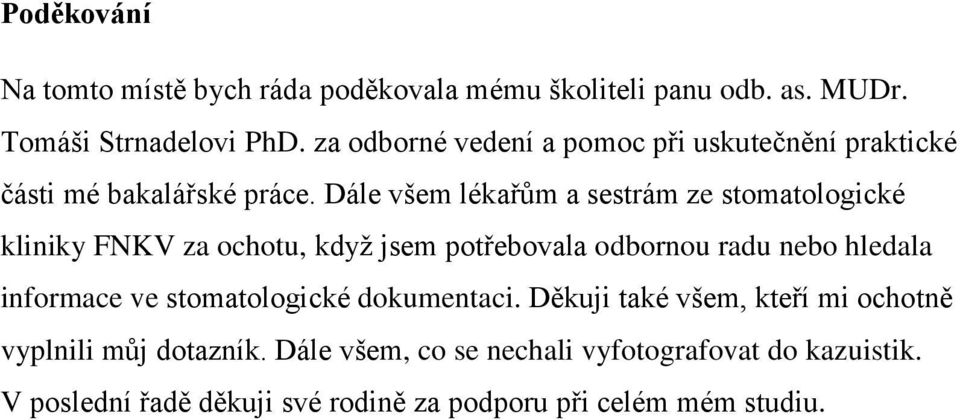 Dále všem lékařům a sestrám ze stomatologické kliniky FNKV za ochotu, kdyţ jsem potřebovala odbornou radu nebo hledala informace