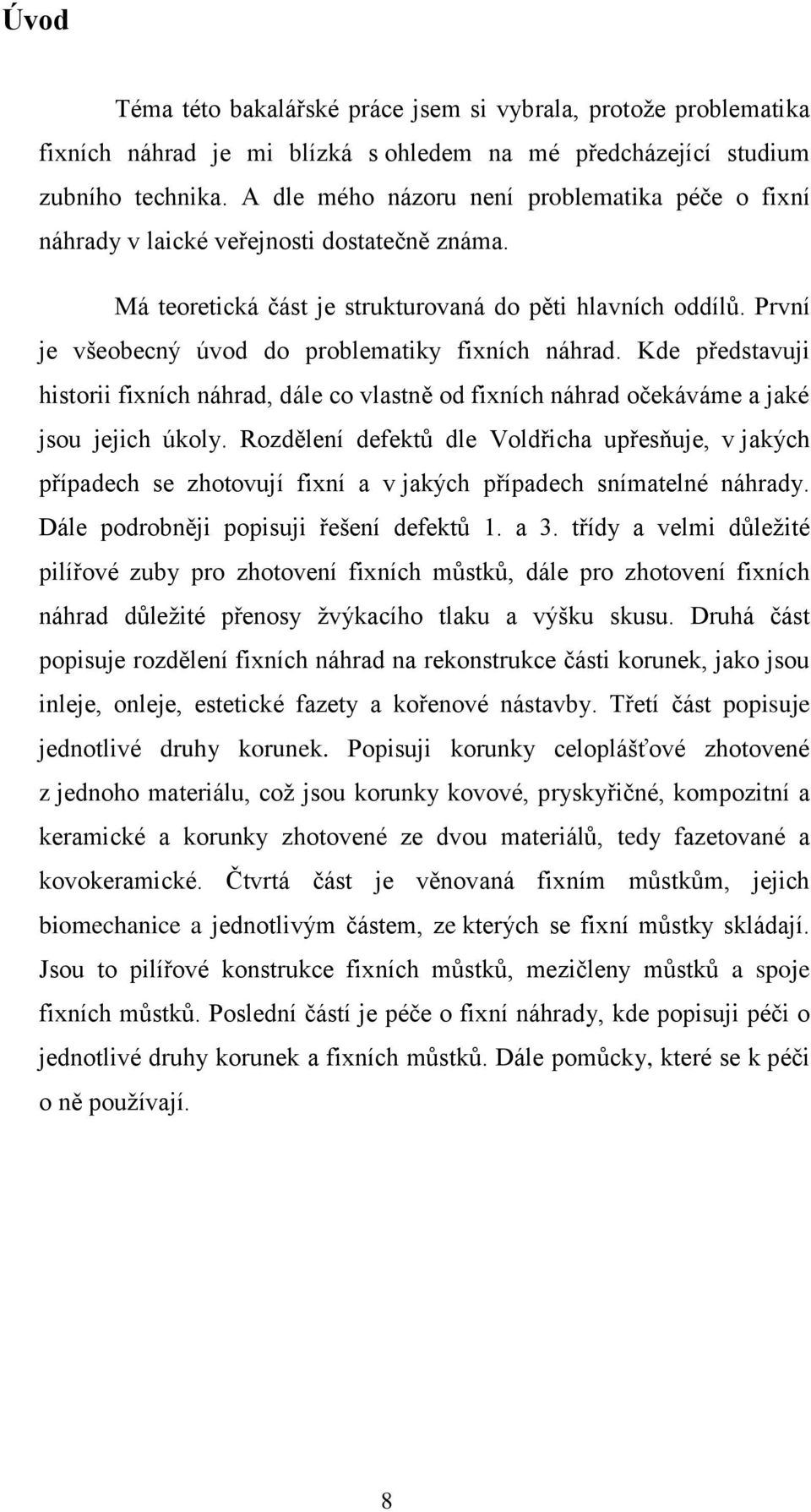 První je všeobecný úvod do problematiky fixních náhrad. Kde představuji historii fixních náhrad, dále co vlastně od fixních náhrad očekáváme a jaké jsou jejich úkoly.