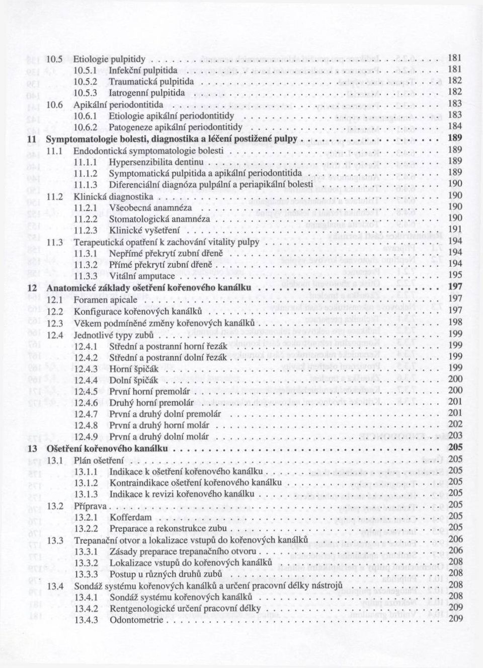 .. 189 11.1.2 Sym ptom atická pulpitida a apikální p e rio d o n titid a... 189 11.1.3 D iferenciální diagnóza pulpální a periapikální bolesti... 190 11.2 Klinická d ia g n o stik a... 190 11.2.1 Všeobecná anam néza.