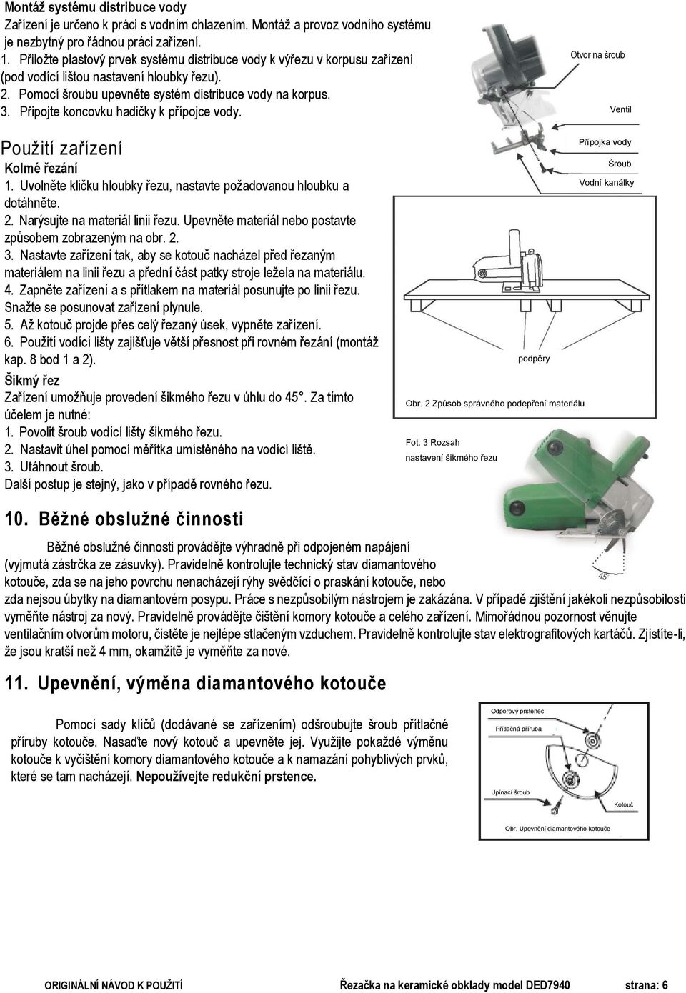 Připojte koncovku hadičky k přípojce vody. Otvor na šroub Ventil Použití zařízení Kolmé řezání 1. Uvolněte kličku hloubky řezu, nastavte požadovanou hloubku a dotáhněte. 2.