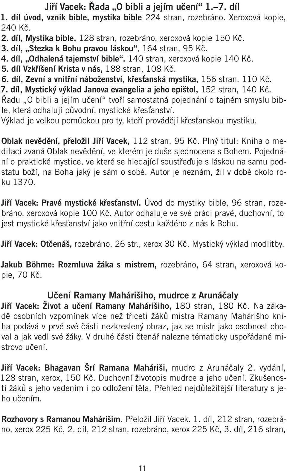 díl, Zevní a vnitřní náboženství, křesťanská mystika, 156 stran, 110 Kč. 7. díl, Mystický výklad Janova evangelia a jeho epištol, 152 stran, 140 Kč.