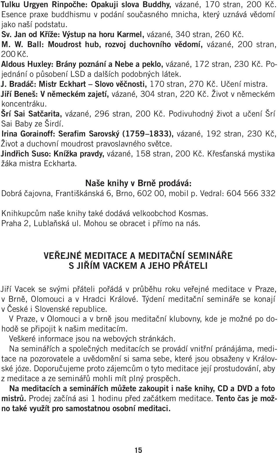 Aldous Huxley: Brány poznání a Nebe a peklo, vázané, 172 stran, 230 Kč. Pojednání o působení LSD a dalších podobných látek. J. Bradáč: Mistr Eckhart Slovo věčnosti, 170 stran, 270 Kč. Učení mistra.
