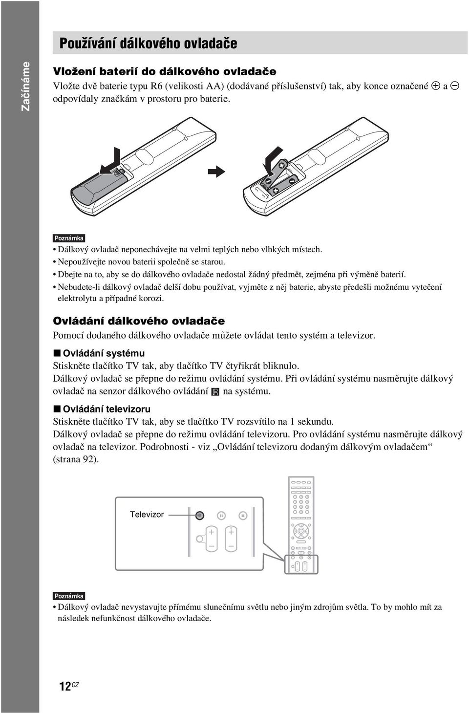 Dbejte na to, aby se do dálkového ovladače nedostal žádný předmět, zejména při výměně baterií.