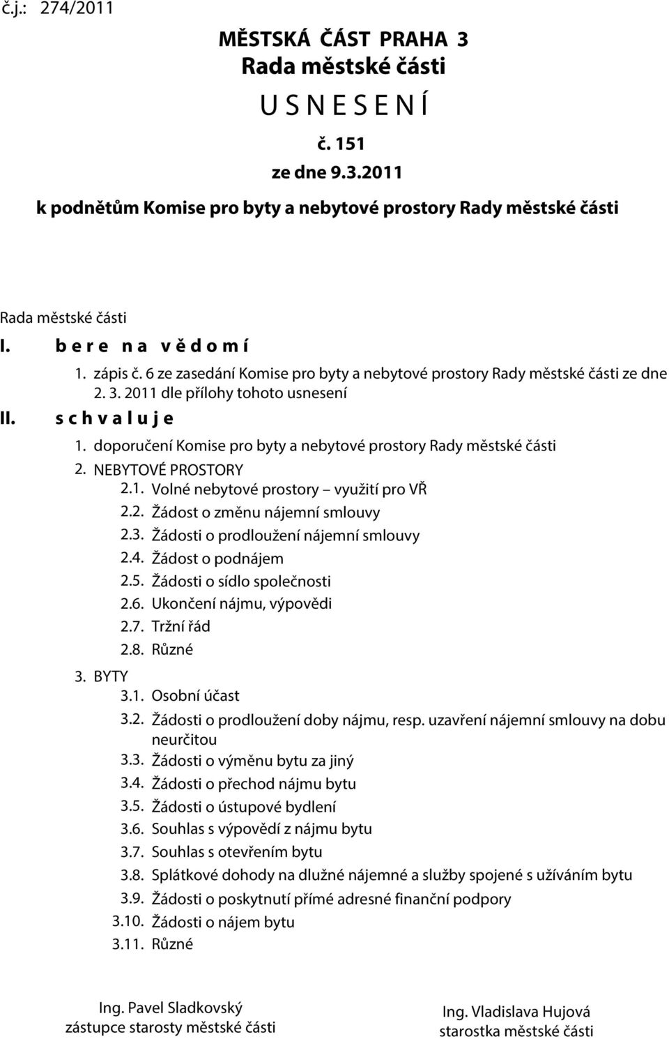 doporučení Komise pro byty a nebytové prostory Rady městské části 2. NEBYTOVÉ PROSTORY 2.1. Volné nebytové prostory využití pro VŘ 2.2. Žádost o změnu nájemní smlouvy 2.3.