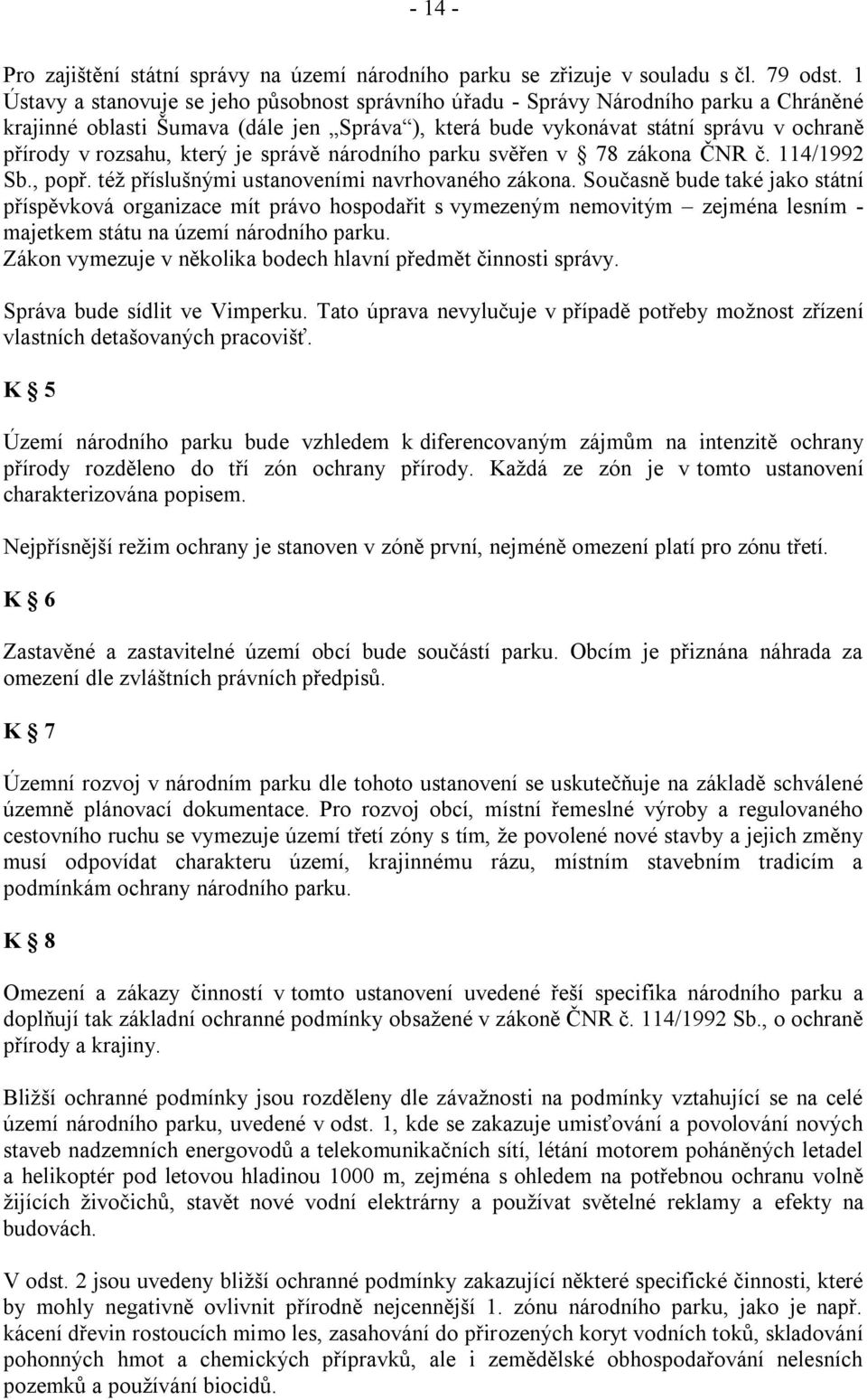 který je správě národního parku svěřen v 78 zákona ČNR č. 114/1992 Sb., popř. téţ příslušnými ustanoveními navrhovaného zákona.