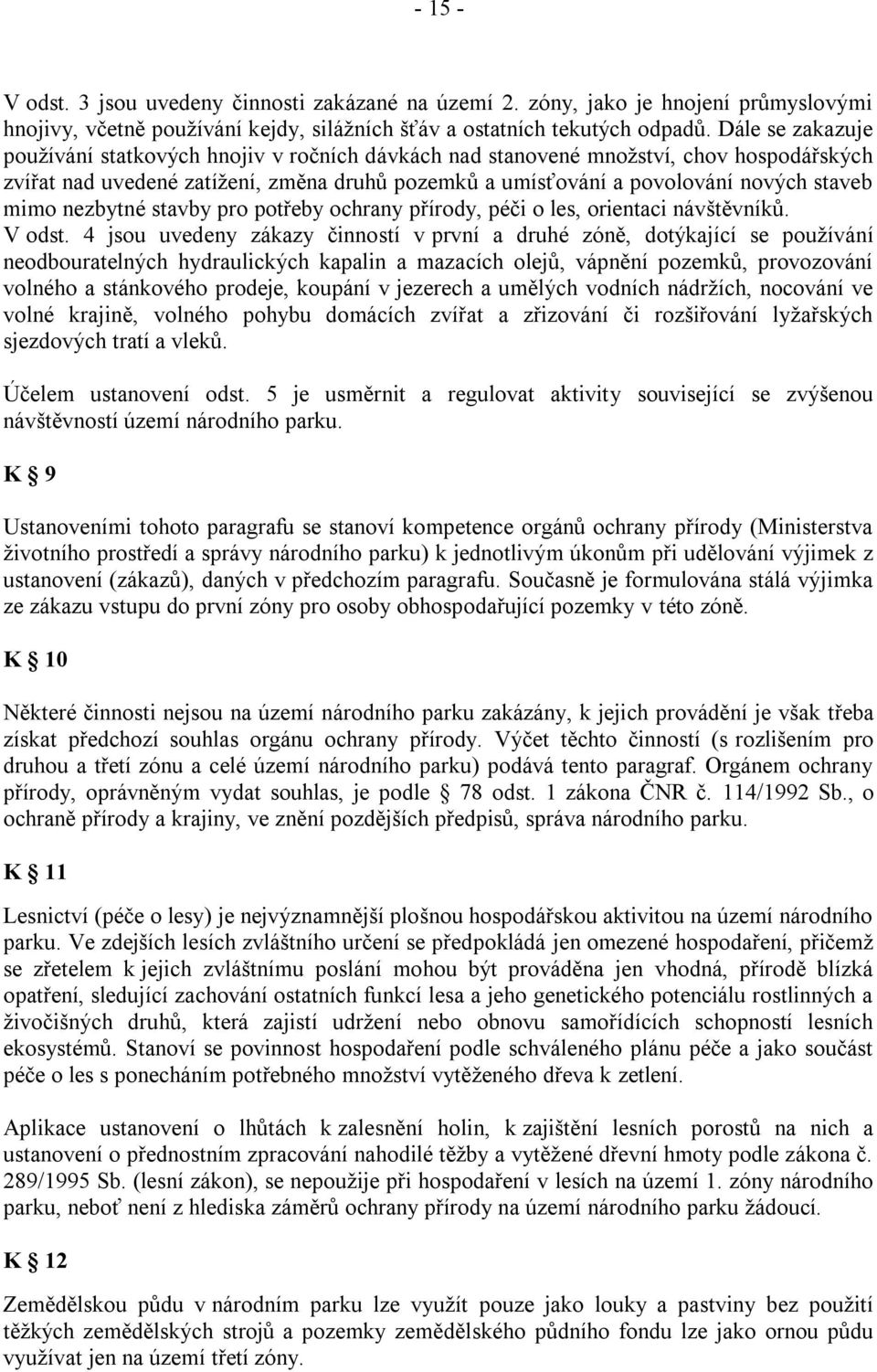 nezbytné stavby pro potřeby ochrany přírody, péči o les, orientaci návštěvníků. V odst.