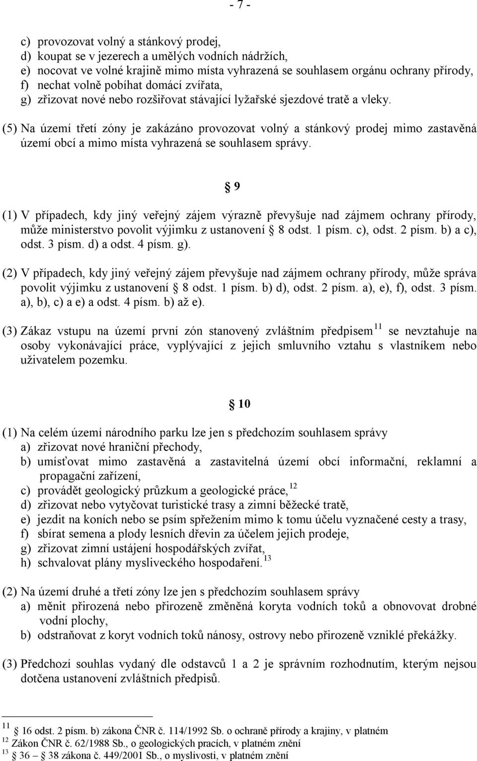 (5) Na území třetí zóny je zakázáno provozovat volný a stánkový prodej mimo zastavěná území obcí a mimo místa vyhrazená se souhlasem správy.