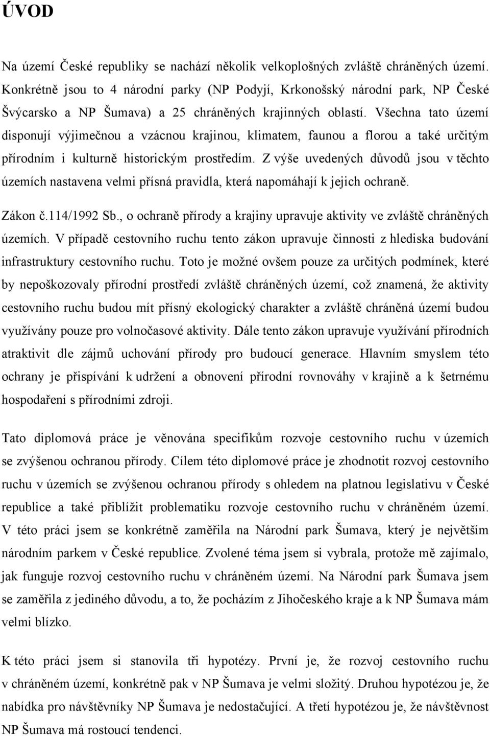 Všechna tato území disponují výjimečnou a vzácnou krajinou, klimatem, faunou a florou a také určitým přírodním i kulturně historickým prostředím.