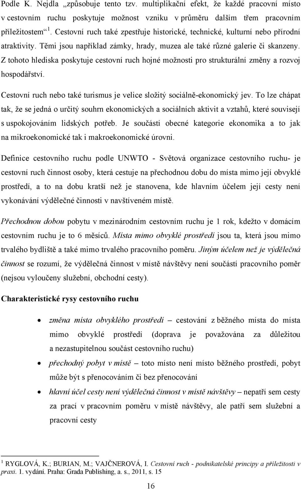 Z tohoto hlediska poskytuje cestovní ruch hojné moţnosti pro strukturální změny a rozvoj hospodářství. Cestovní ruch nebo také turismus je velice sloţitý sociálně-ekonomický jev.