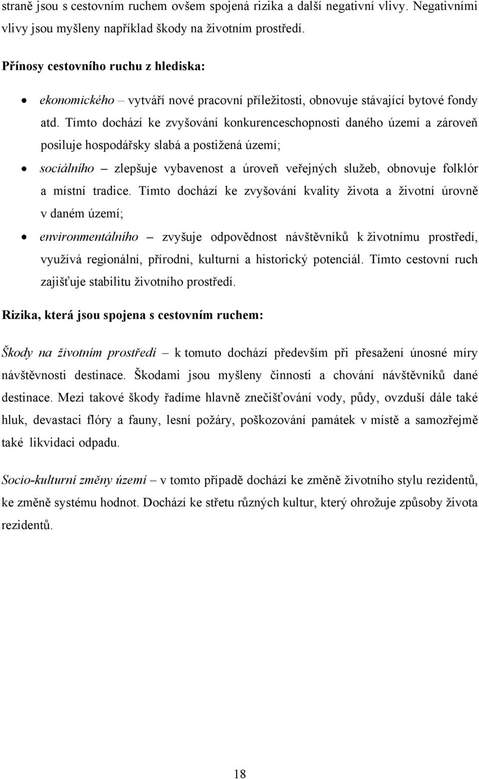 Tímto dochází ke zvyšování konkurenceschopnosti daného území a zároveň posiluje hospodářsky slabá a postiţená území; sociálního zlepšuje vybavenost a úroveň veřejných sluţeb, obnovuje folklór a