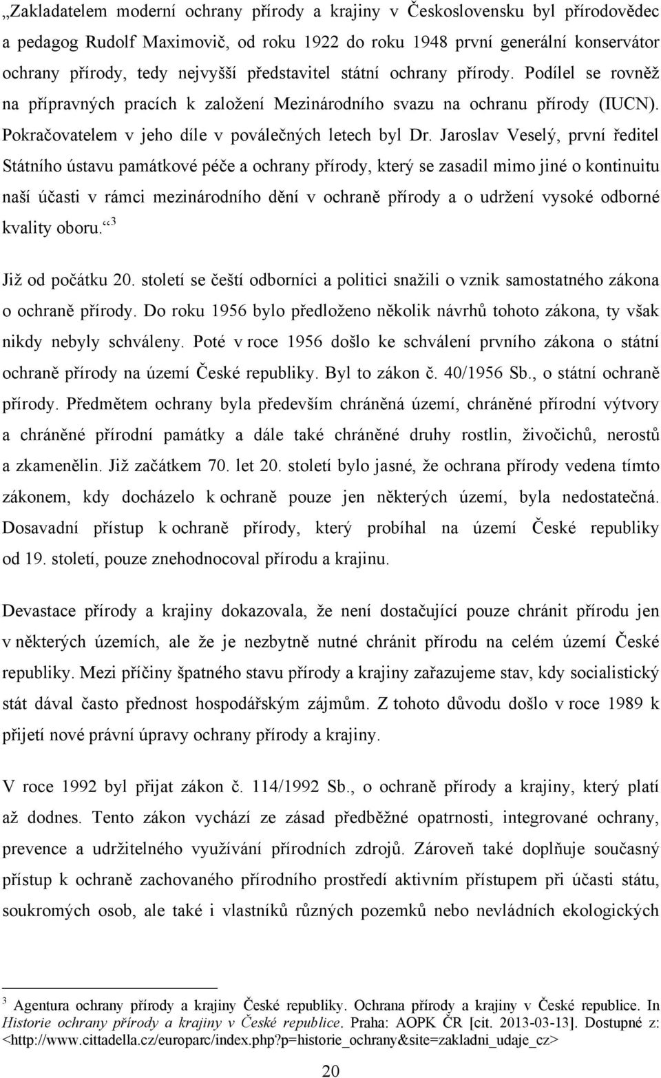 Jaroslav Veselý, první ředitel Státního ústavu památkové péče a ochrany přírody, který se zasadil mimo jiné o kontinuitu naší účasti v rámci mezinárodního dění v ochraně přírody a o udrţení vysoké