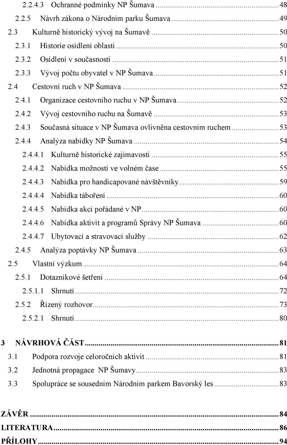 .. 53 2.4.4 Analýza nabídky NP Šumava... 54 2.4.4.1 Kulturně historické zajímavosti... 55 2.4.4.2 Nabídka moţností ve volném čase... 55 2.4.4.3 Nabídka pro handicapované návštěvníky... 59 2.4.4.4 Nabídka táboření.