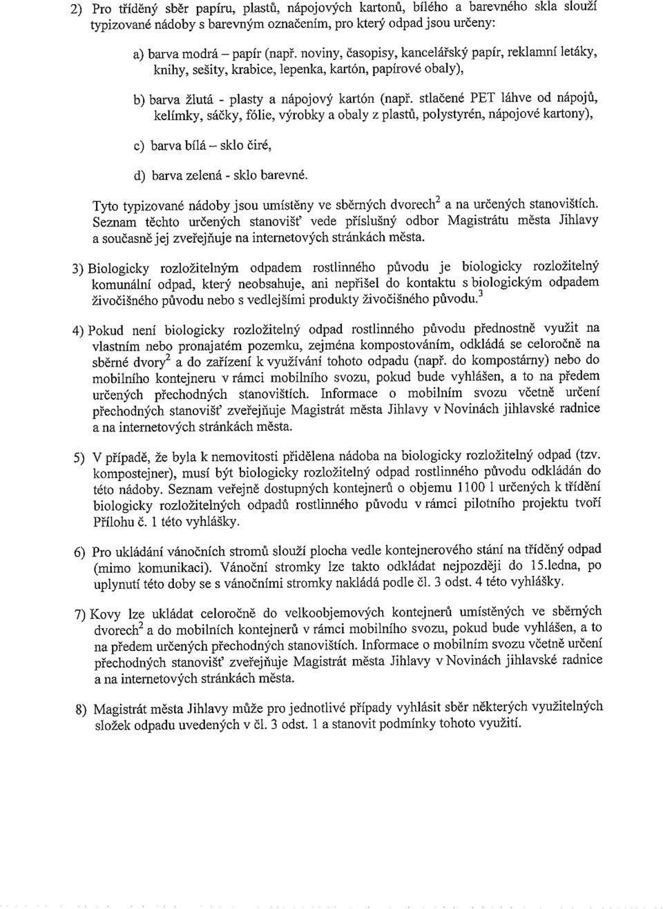 stlačené PET láhve od nápojů, kelímky, sáčky, fólie, výrobky a obaly z plastů, polystyrén, nápojové kartony), c) barva bílá sklo čiré, d) barva zelená - sklo barevné.