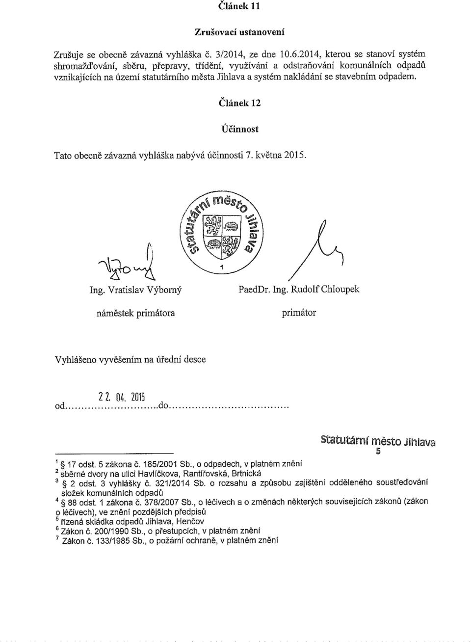 odpadem. Článek 12 Účinnost Tato obecně závazná vyhláška nabývá účinnosti 7. května 2015. Ing. Vratislav Výborný náměstek primátora PaedDr. Ing. Rudolf Chloupek primátor Vyhlášeno vyvěšením na úřední desce od 22.