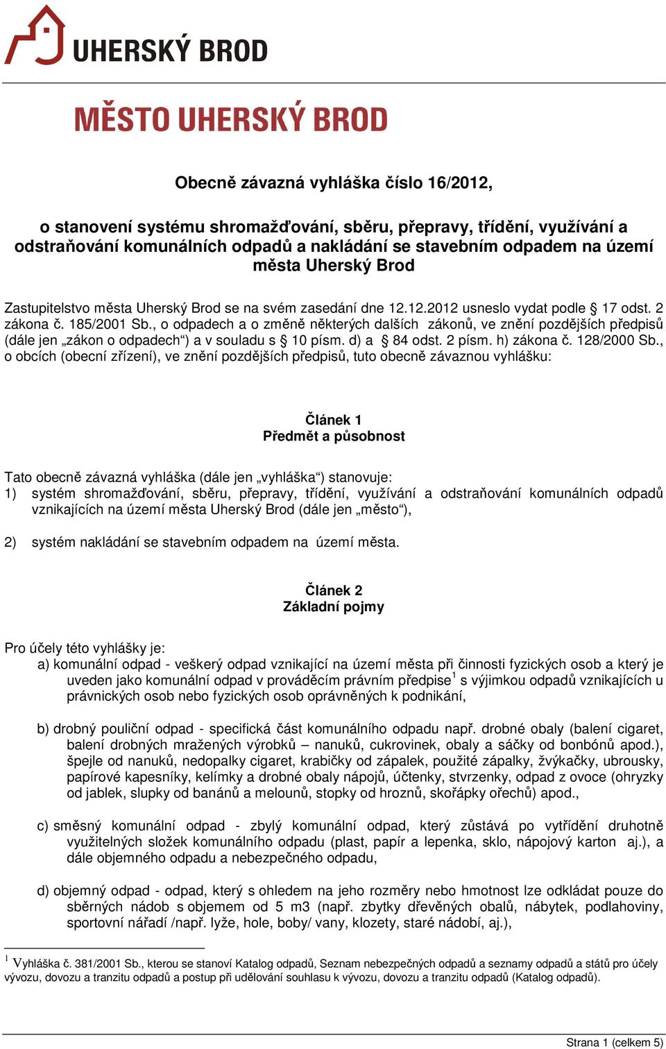 , o odpadech a o změně některých dalších zákonů, ve znění pozdějších předpisů (dále jen zákon o odpadech ) a v souladu s 10 písm. d) a 84 odst. 2 písm. h) zákona č. 128/2000 Sb.