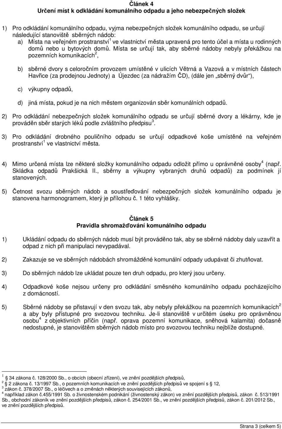 Místa se určují tak, aby sběrné nádoby nebyly překážkou na pozemních komunikacích 2, b) sběrné dvory s celoročním provozem umístěné v ulicích Větrná a Vazová a v místních částech Havřice (za