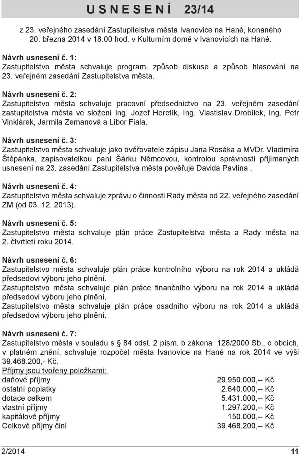 2: Zastupitelstvo města schvaluje pracovní předsednictvo na 23. veřejném zasedání zastupitelstva města ve složení Ing. Jozef Heretík, Ing. Vlastislav Drobílek, Ing.