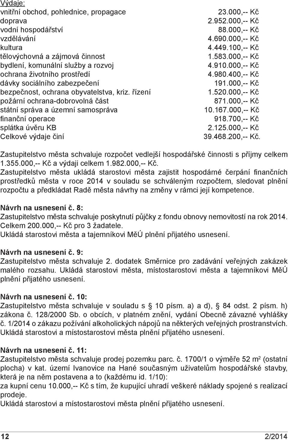 000,-- Kč 2.952.000,-- Kč 88.000,-- Kč 4.690.000,-- Kč 4.449.100,-- Kč 1.583.000,-- Kč 4.910.000,-- Kč 4.980.400,-- Kč 191.000,-- Kč 1.520.000,-- Kč 871.000,-- Kč 10.167.000,-- Kč 918.700,-- Kč 2.125.