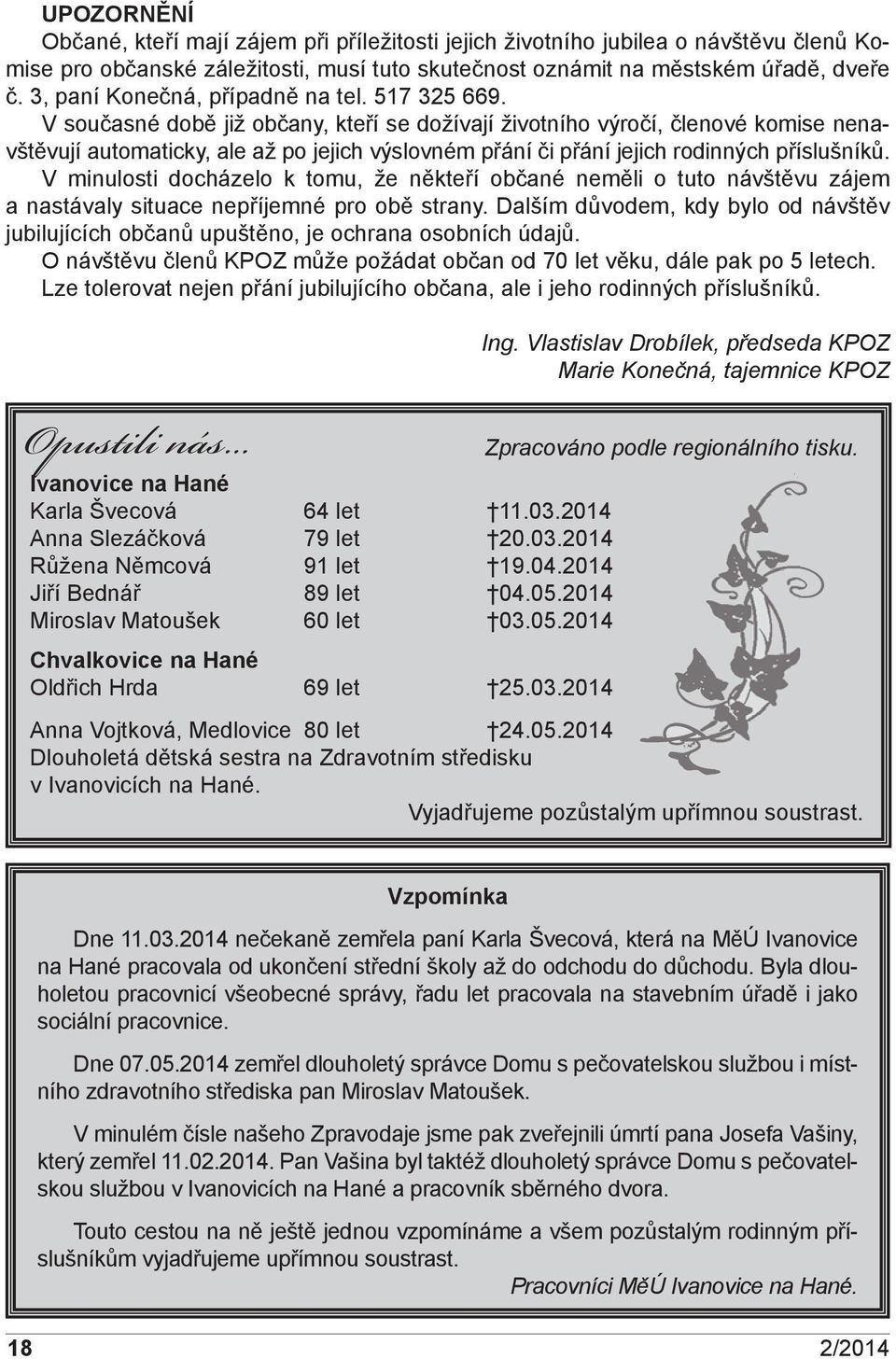 V současné době již občany, kteří se dožívají životního výročí, členové komise nenavštěvují automaticky, ale až po jejich výslovném přání či přání jejich rodinných příslušníků.