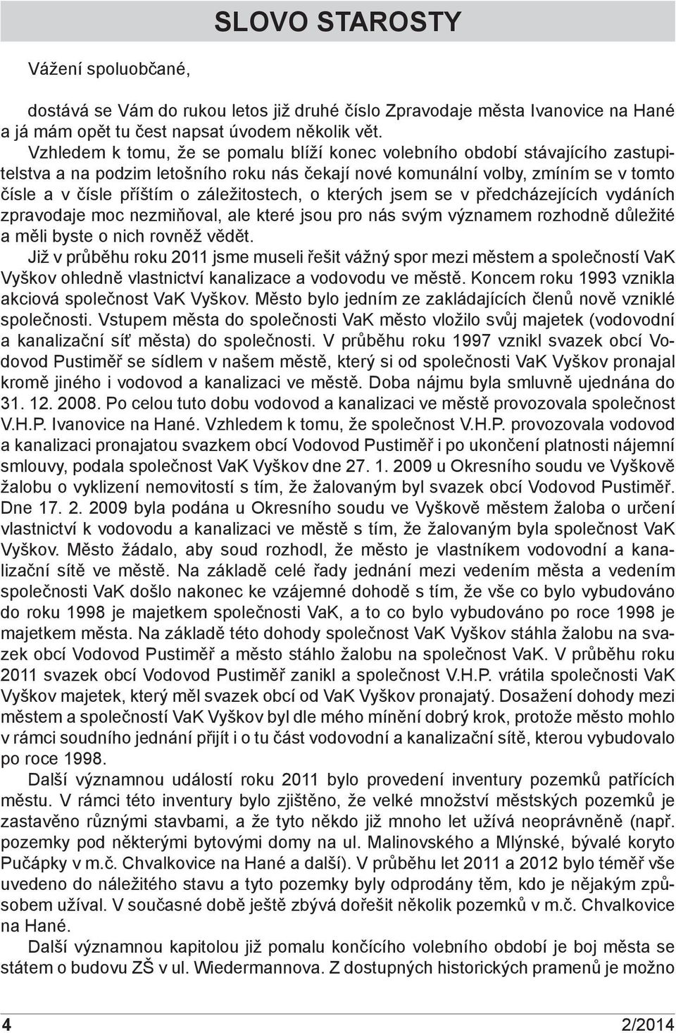 záležitostech, o kterých jsem se v předcházejících vydáních zpravodaje moc nezmiňoval, ale které jsou pro nás svým významem rozhodně důležité a měli byste o nich rovněž vědět.