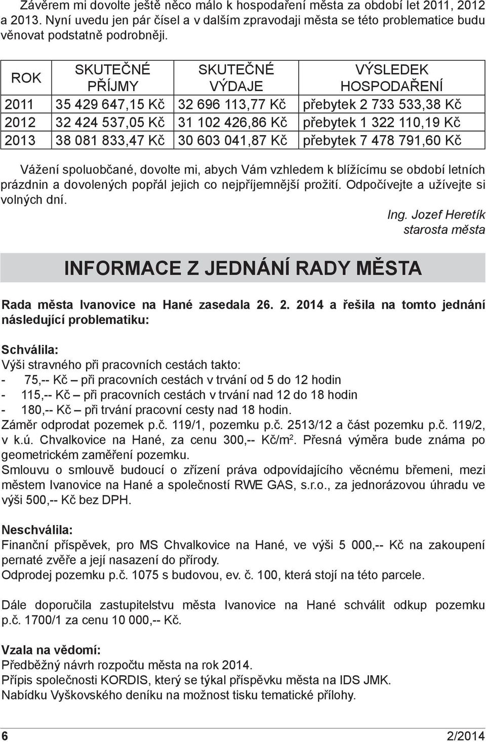 833,47 Kč 30 603 041,87 Kč přebytek 7 478 791,60 Kč Vážení spoluobčané, dovolte mi, abych Vám vzhledem k blížícímu se období letních prázdnin a dovolených popřál jejich co nejpříjemnější prožití.