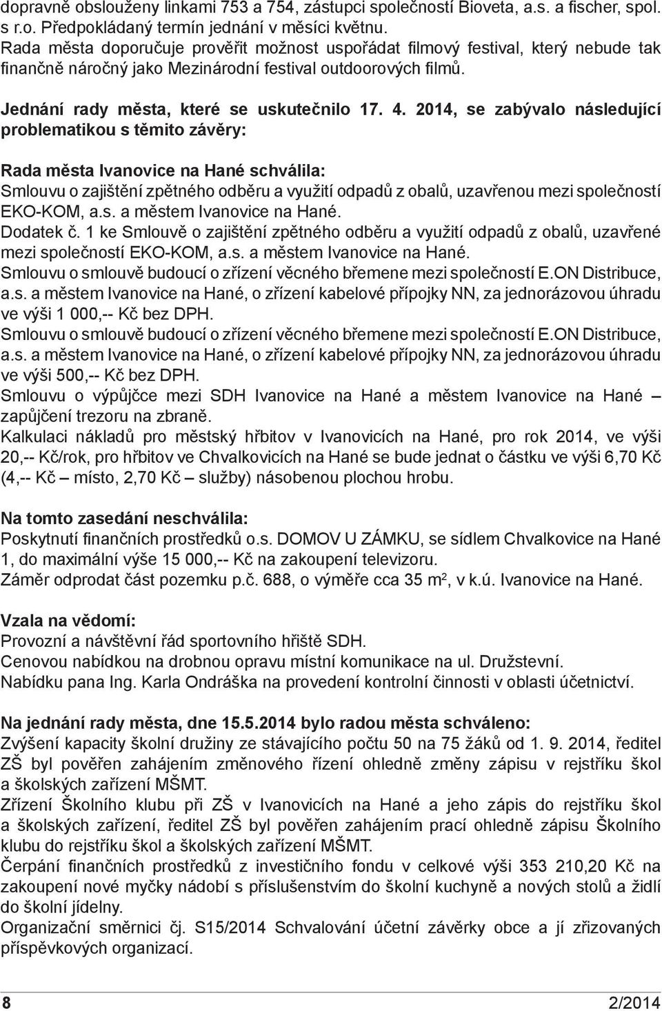 2014, se zabývalo následující problematikou s těmito závěry: Rada města Ivanovice na Hané schválila: Smlouvu o zajištění zpětného odběru a využití odpadů z obalů, uzavřenou mezi společností EKO-KOM,